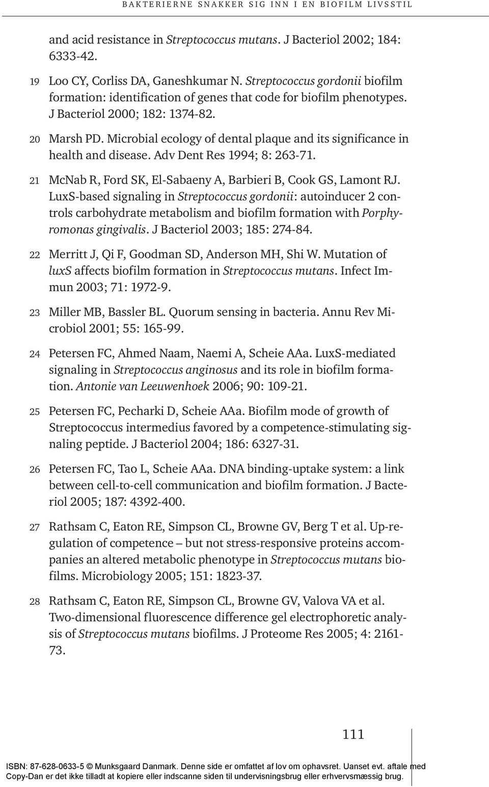 Microbial ecology of dental plaque and its significance in health and disease. Adv Dent Res 1994; 8: 263-71. 21 McNab R, Ford SK, El-Sabaeny A, Barbieri B, Cook GS, Lamont RJ.