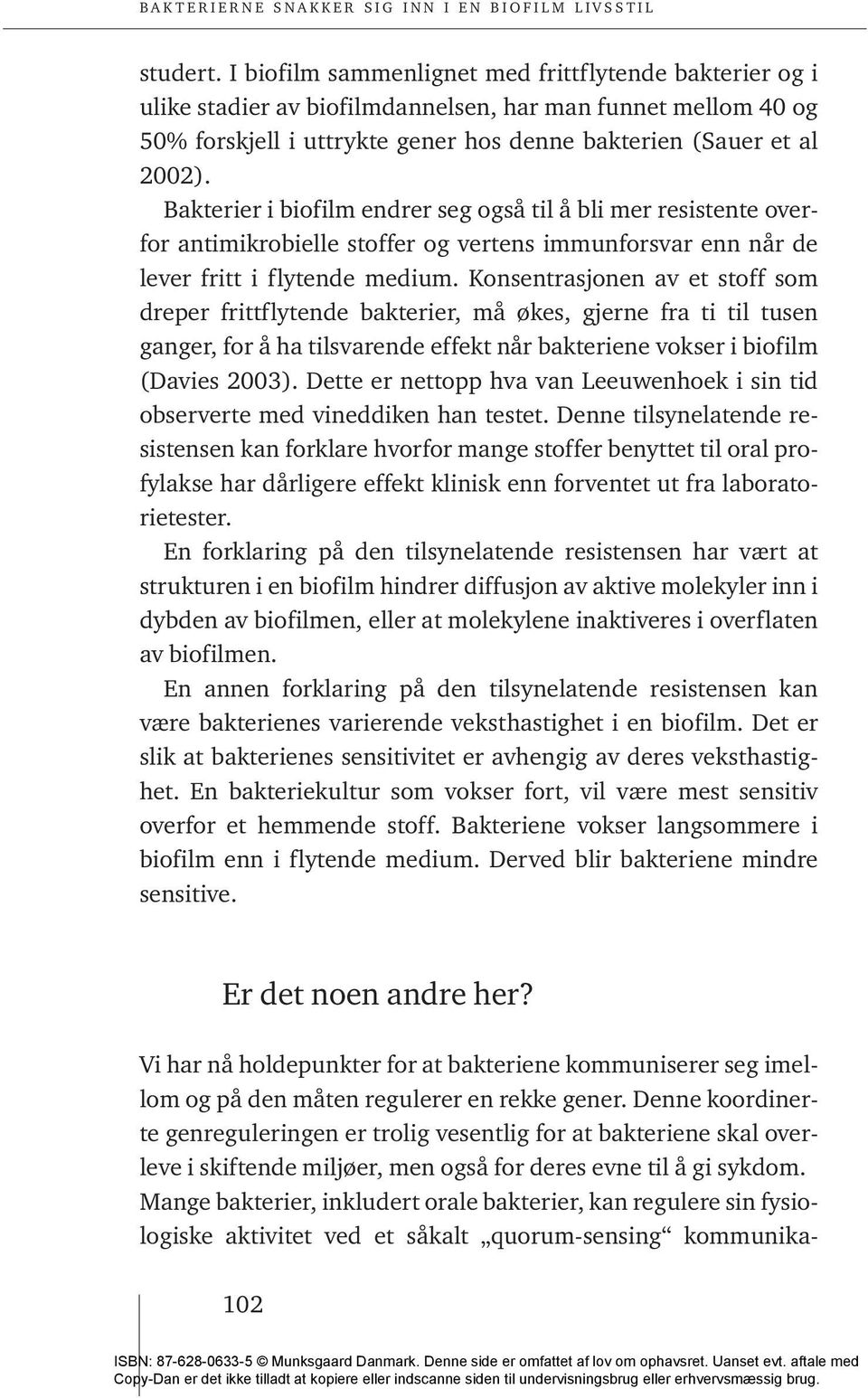 Konsentrasjonen av et stoff som dreper frittflytende bakterier, må økes, gjerne fra ti til tusen ganger, for å ha tilsvarende effekt når bakteriene vokser i biofilm (Davies 2003).