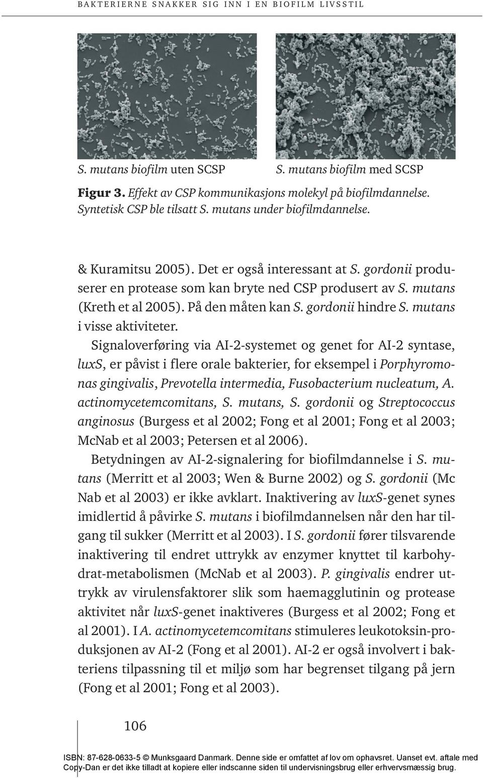 Signaloverføring via AI-2-systemet og genet for AI-2 syntase, luxs, er påvist i flere orale bakterier, for eksempel i Porphyromonas gingivalis, Prevotella intermedia, Fusobacterium nucleatum, A.