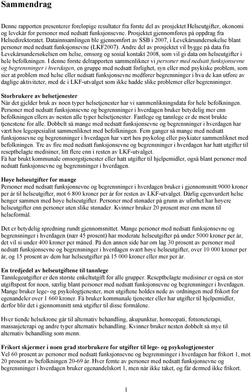 Andre del av prosjektet vil bygge på data fra Levekårsundersøkelsen om helse, omsorg og sosial kontakt 2008, som vil gi data om helseutgifter i hele befolkningen.