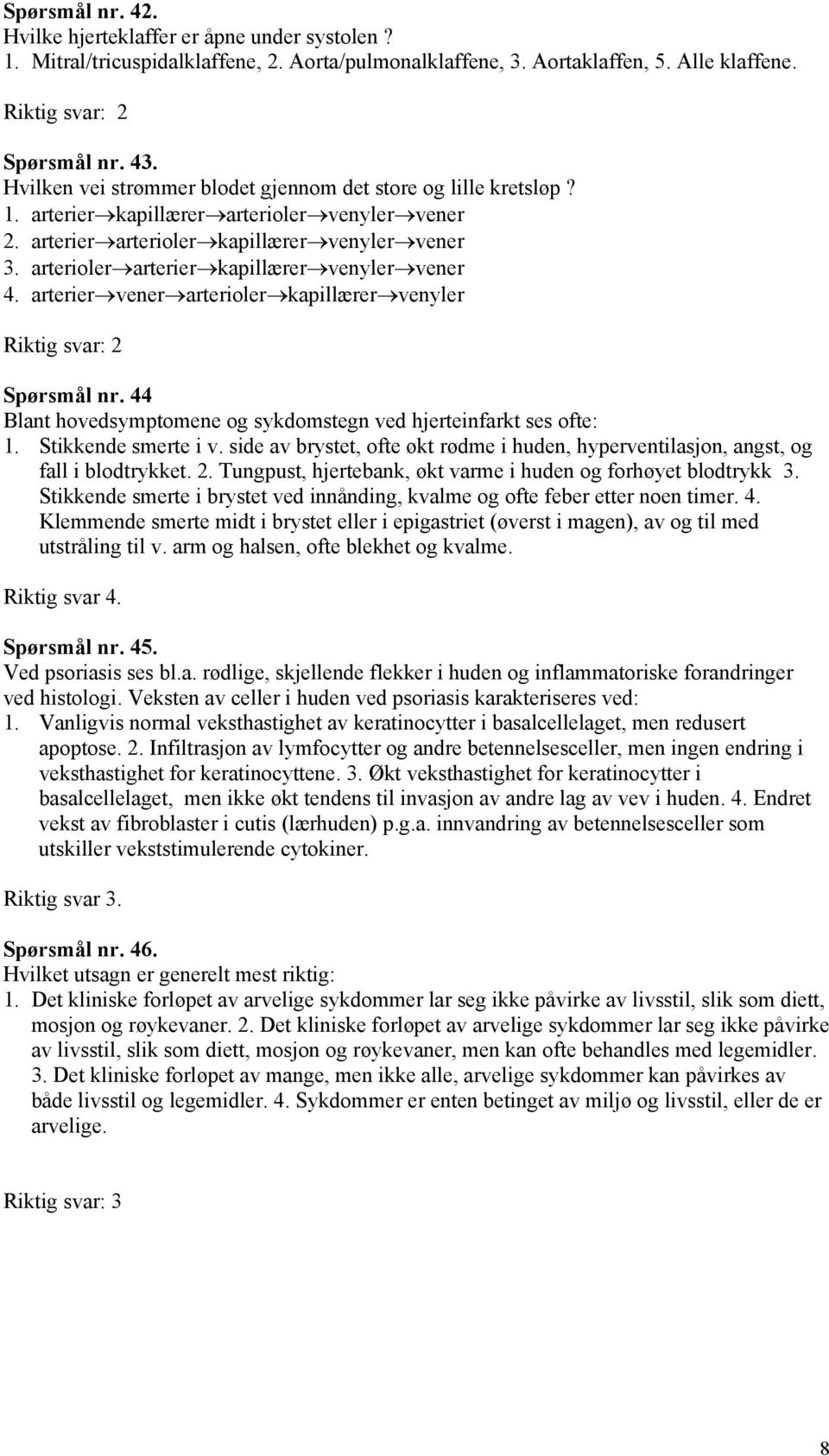 arterioler arterier kapillærer venyler vener 4. arterier vener arterioler kapillærer venyler Riktig svar: 2 Spørsmål nr. 44 Blant hovedsymptomene og sykdomstegn ved hjerteinfarkt ses ofte: 1.