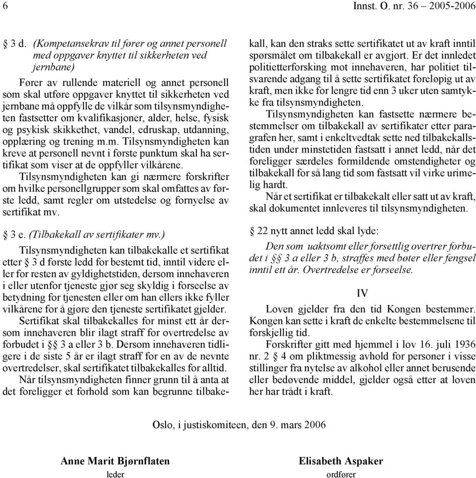 jernbane må oppfylle de vilkår som tilsynsmyndigheten fastsetter om kvalifikasjoner, alder, helse, fysisk og psykisk skikkethet, vandel, edruskap, utdanning, opplæring og trening m.m. Tilsynsmyndigheten kan kreve at personell nevnt i første punktum skal ha sertifikat som viser at de oppfyller vilkårene.