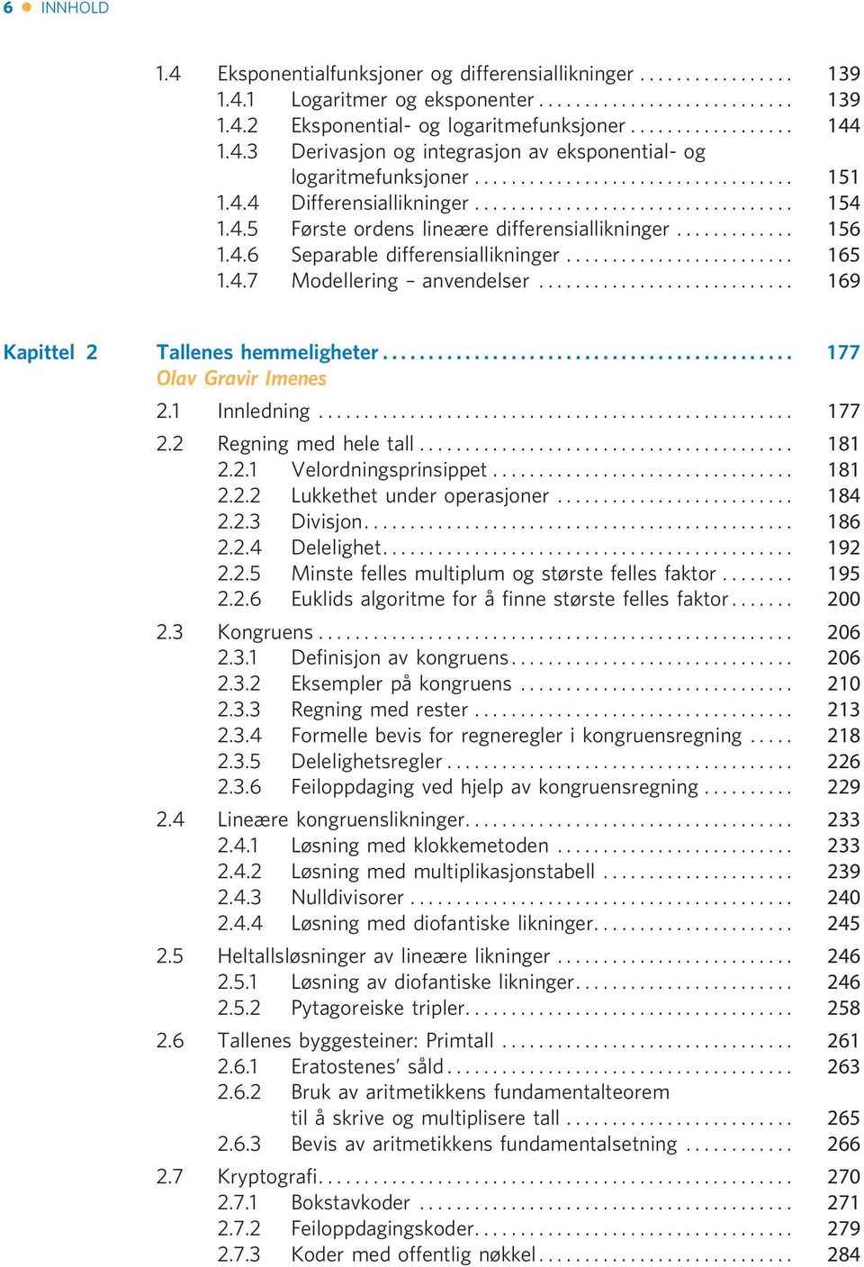 .. 169 Kapittel 2 Tallenes hemmeligheter... 177 Olav Gravir Imenes 2.1 Innledning... 177 2.2 Regning med hele tall... 181 2.2.1 Velordningsprinsippet... 181 2.2.2 Lukkethet under operasjoner... 184 2.