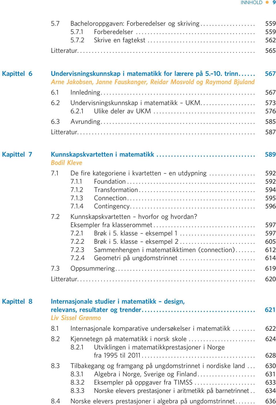 2 Undervisningskunnskap i matematikk UKM... 573 6.2.1 Ulike deler av UKM... 576 6.3 Avrunding... 585 Litteratur.... 587 Kapittel 7 Kunnskapskvartetten i matematikk... 589 Bodil Kleve 7.