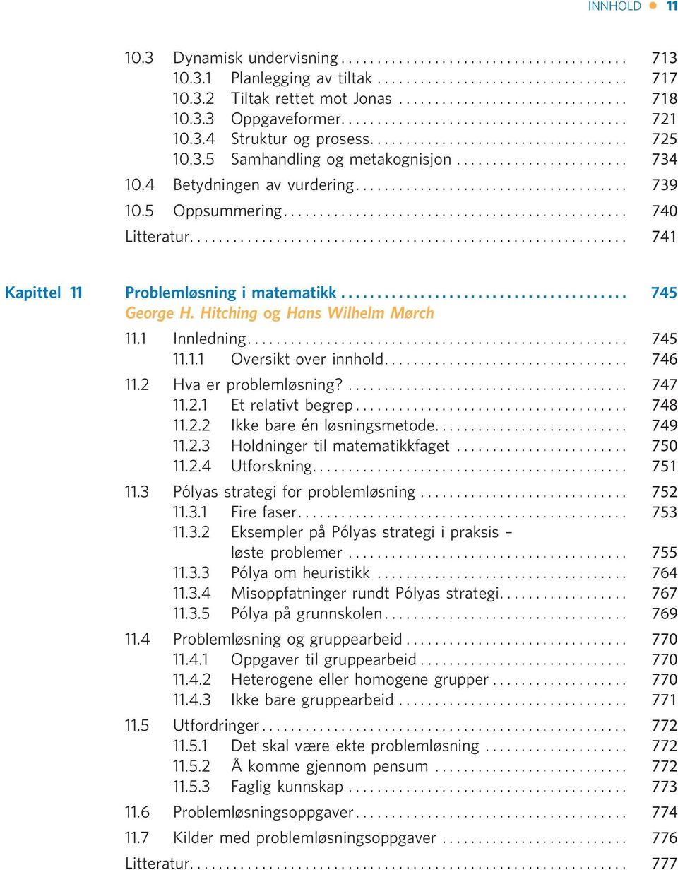 1.1 Oversikt over innhold... 746 11.2 Hva er problemløsning?... 747 11.2.1 Et relativt begrep... 748 11.2.2 Ikke bare én løsningsmetode... 749 11.2.3 Holdninger til matematikkfaget... 750 11.2.4 Utforskning.