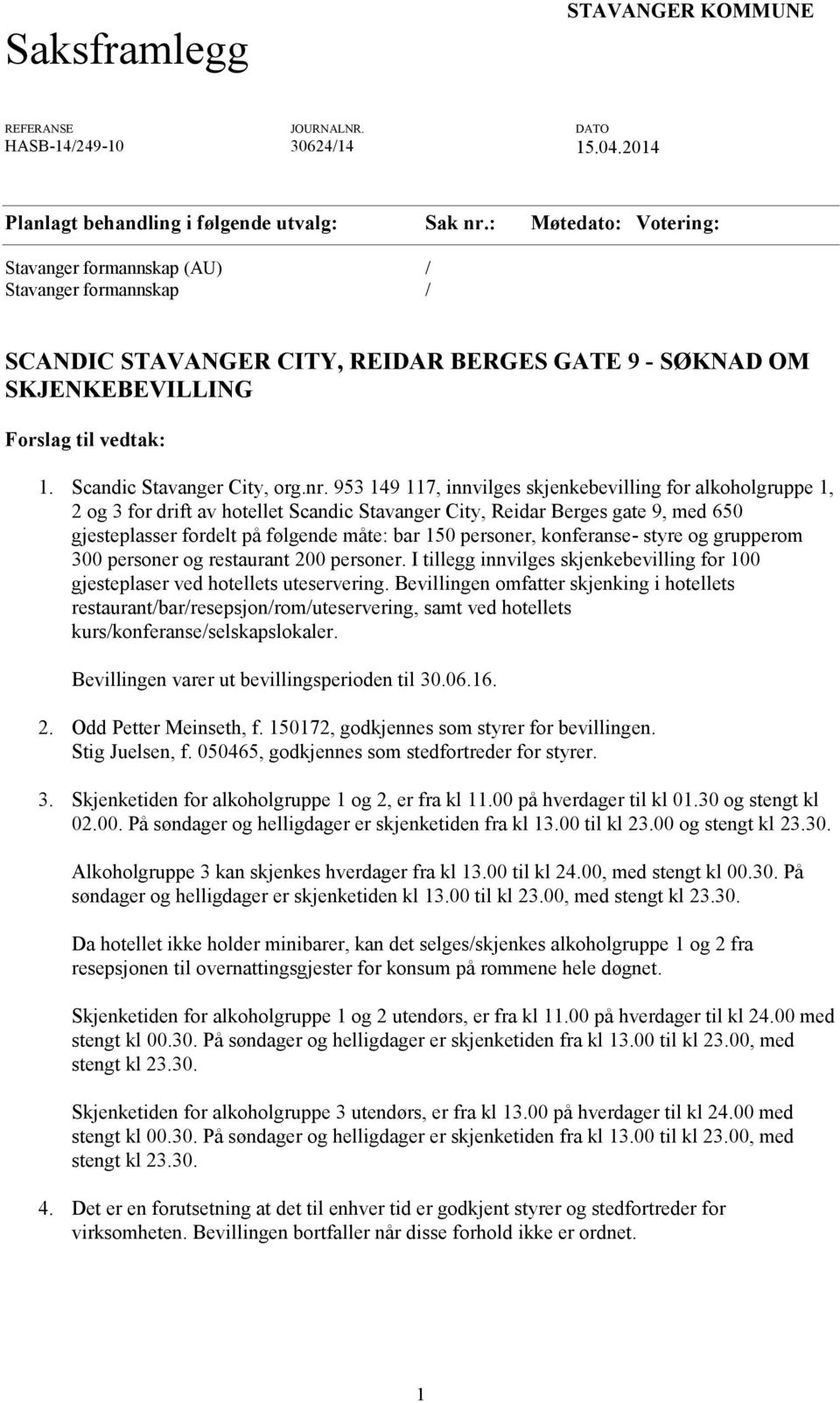 nr. 953 149 117, innvilges skjenkebevilling for alkoholgruppe 1, 2 og 3 for drift av hotellet Scandic Stavanger City, Reidar Berges gate 9, med 650 gjesteplasser fordelt på følgende måte: bar 150