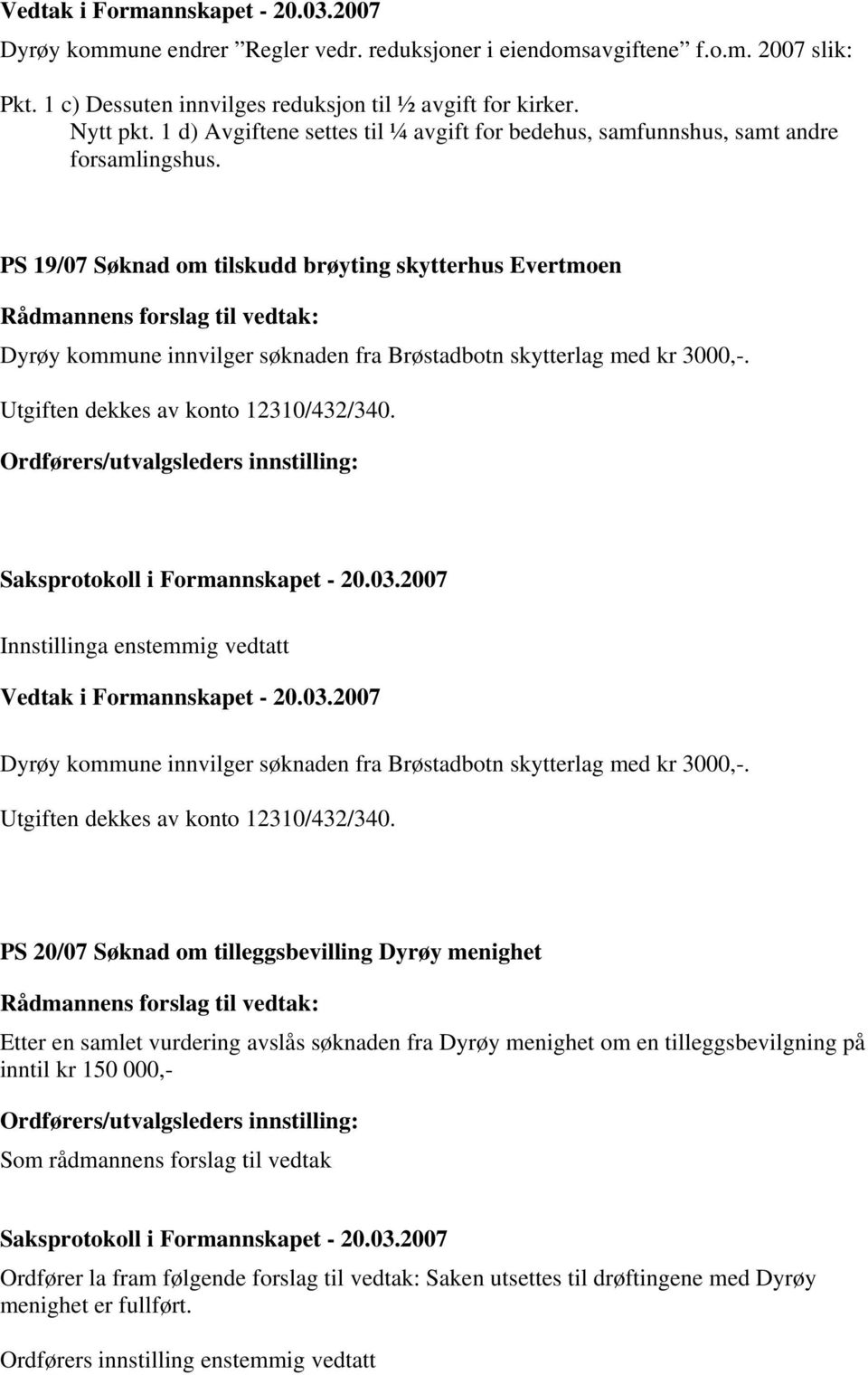 PS 19/07 Søknad om tilskudd brøyting skytterhus Evertmoen Dyrøy kommune innvilger søknaden fra Brøstadbotn skytterlag med kr 3000,-. Utgiften dekkes av konto 12310/432/340.