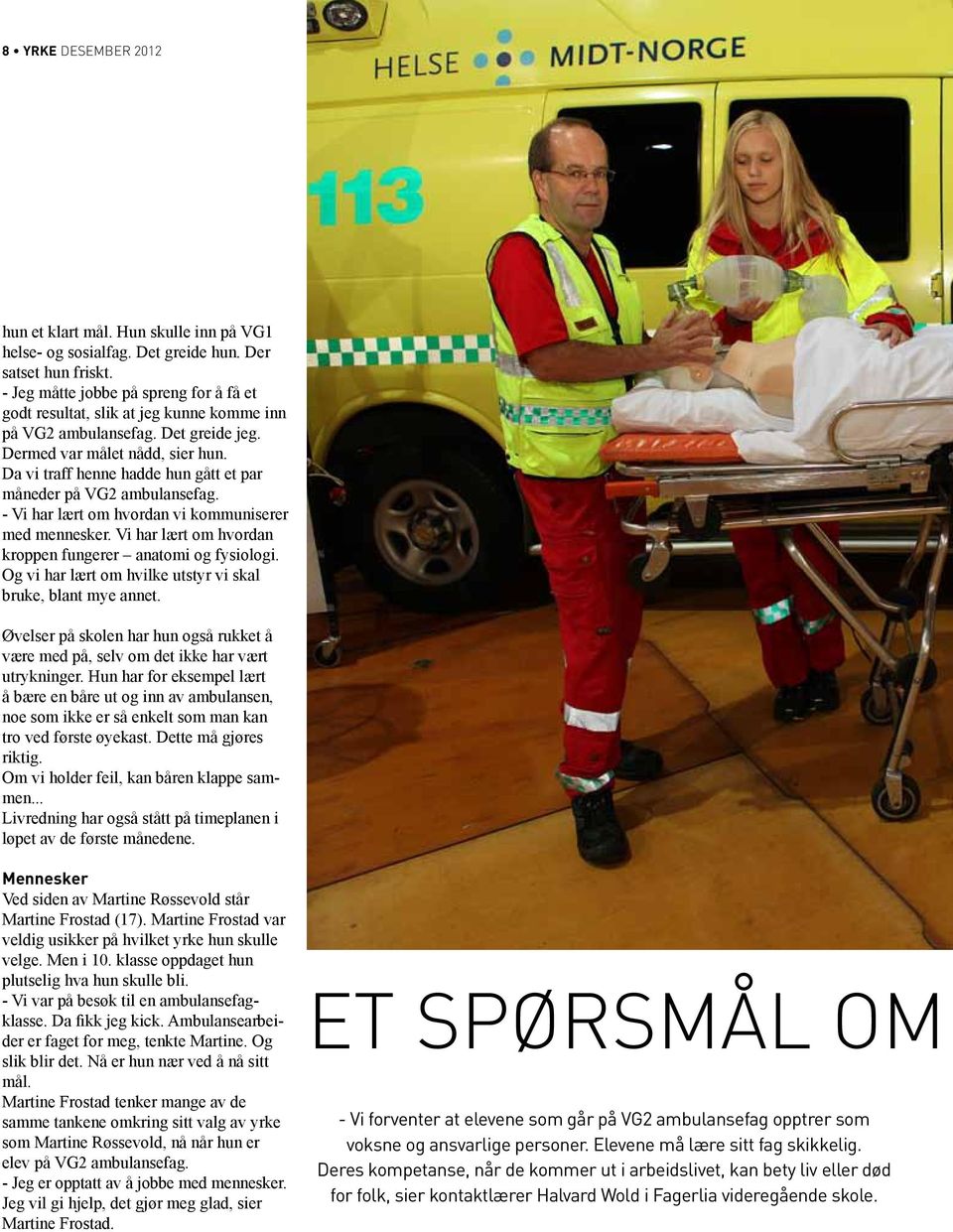 Da vi traff henne hadde hun gått et par måneder på VG2 ambulansefag. - Vi har lært om hvordan vi kommuniserer med mennesker. Vi har lært om hvordan kroppen fungerer anatomi og fysiologi.