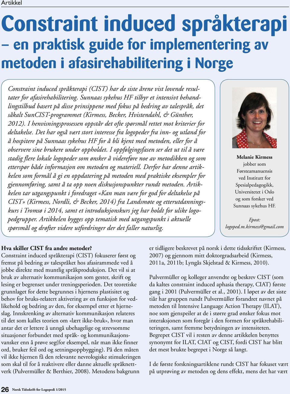 Sunnaas sykehus HF tilbyr et intensivt behandlingstilbud basert på disse prinsippene med fokus på bedring av talespråk, det såkalt SunCIST-programmet (Kirmess, Becker, Hvistendahl, & Günther, 2012).