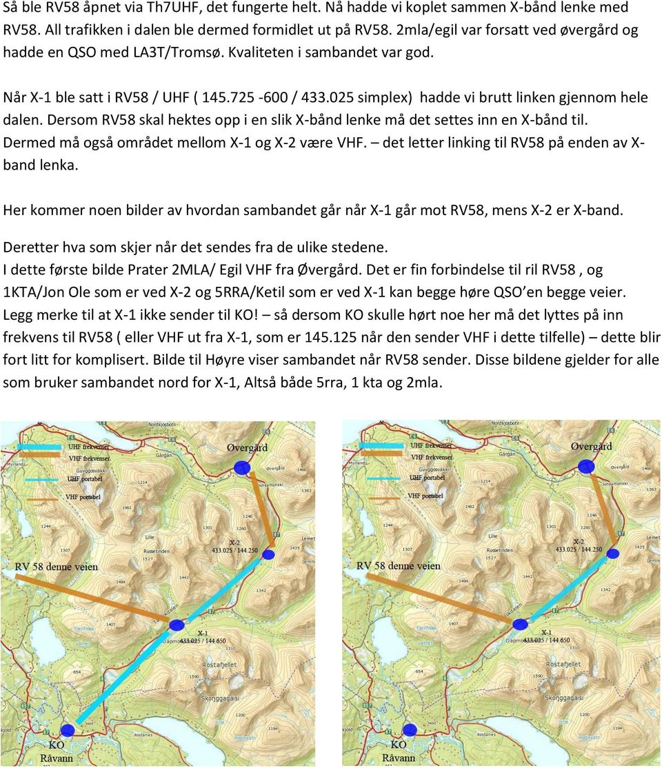 025 simplex) hadde vi brutt linken gjennom hele dalen. Dersom RV58 skal hektes opp i en slik X-bånd lenke må det settes inn en X-bånd til. Dermed må også området mellom X-1 og X-2 være VHF.