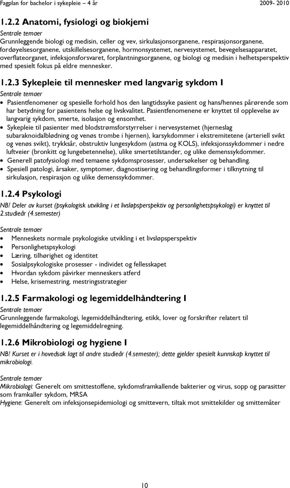 3 Sykepleie til mennesker med langvarig sykdom I Pasientfenomener og spesielle forhold hos den langtidssyke pasient og hans/hennes pårørende som har betydning for pasientens helse og livskvalitet.