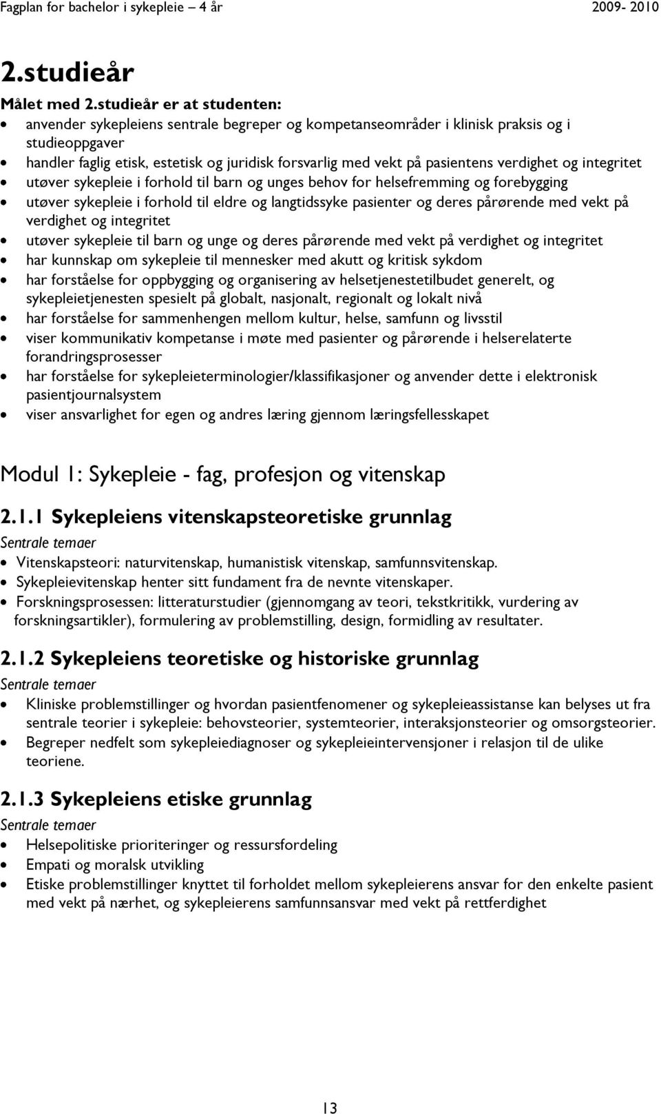 pasientens verdighet og integritet utøver sykepleie i forhold til barn og unges behov for helsefremming og forebygging utøver sykepleie i forhold til eldre og langtidssyke pasienter og deres