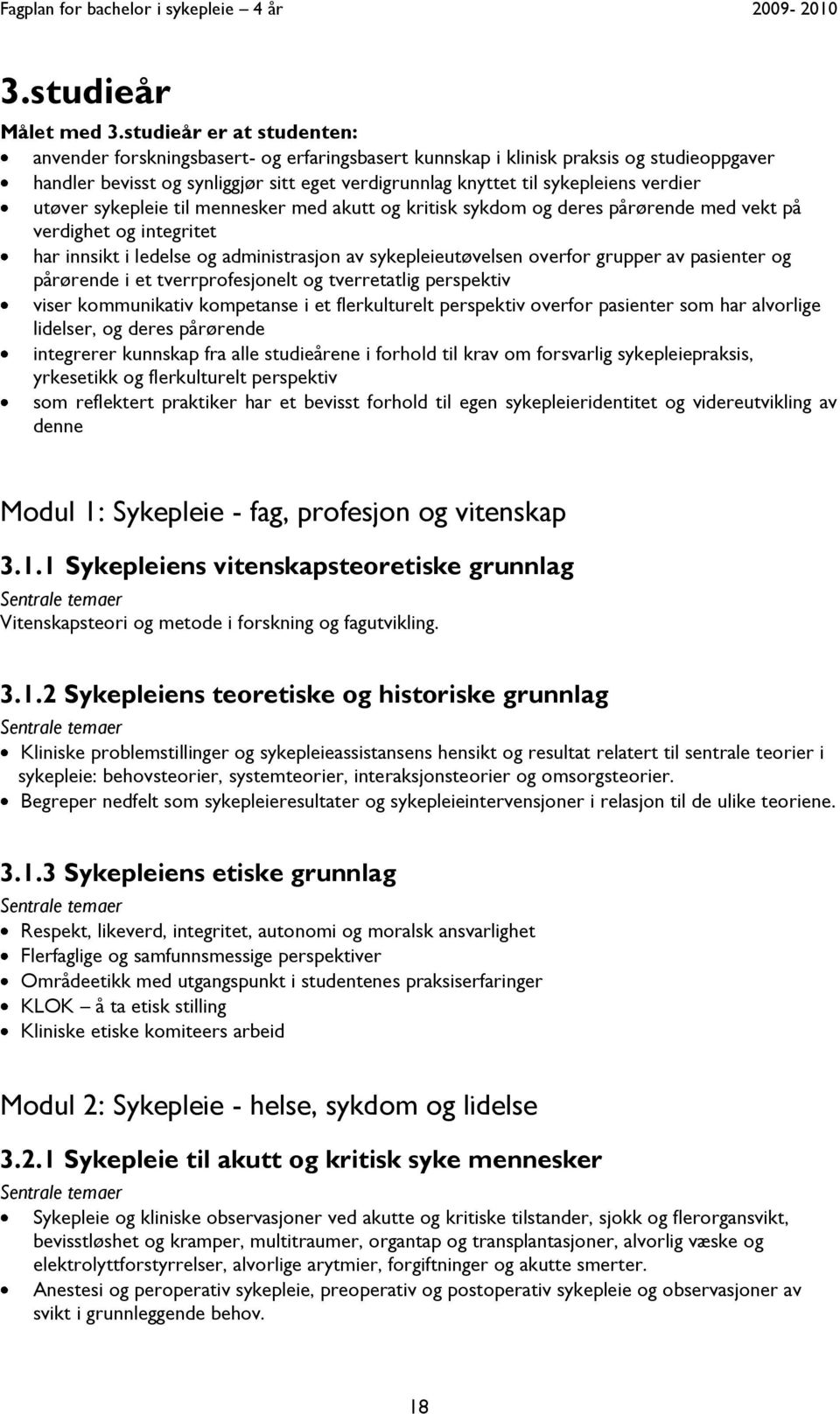 verdier utøver sykepleie til mennesker med akutt og kritisk sykdom og deres pårørende med vekt på verdighet og integritet har innsikt i ledelse og administrasjon av sykepleieutøvelsen overfor grupper