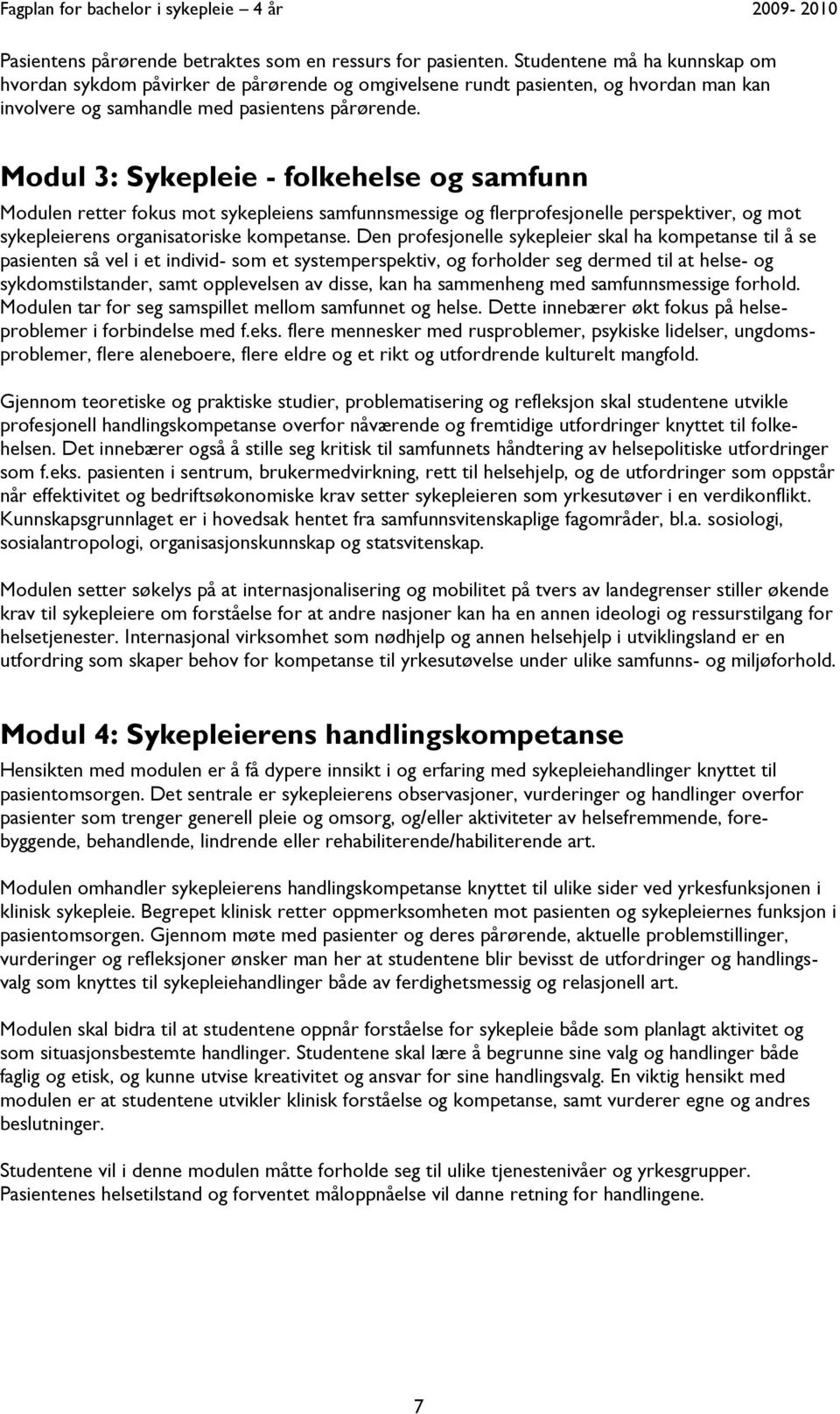 Modul 3: Sykepleie - folkehelse og samfunn Modulen retter fokus mot sykepleiens samfunnsmessige og flerprofesjonelle perspektiver, og mot sykepleierens organisatoriske kompetanse.