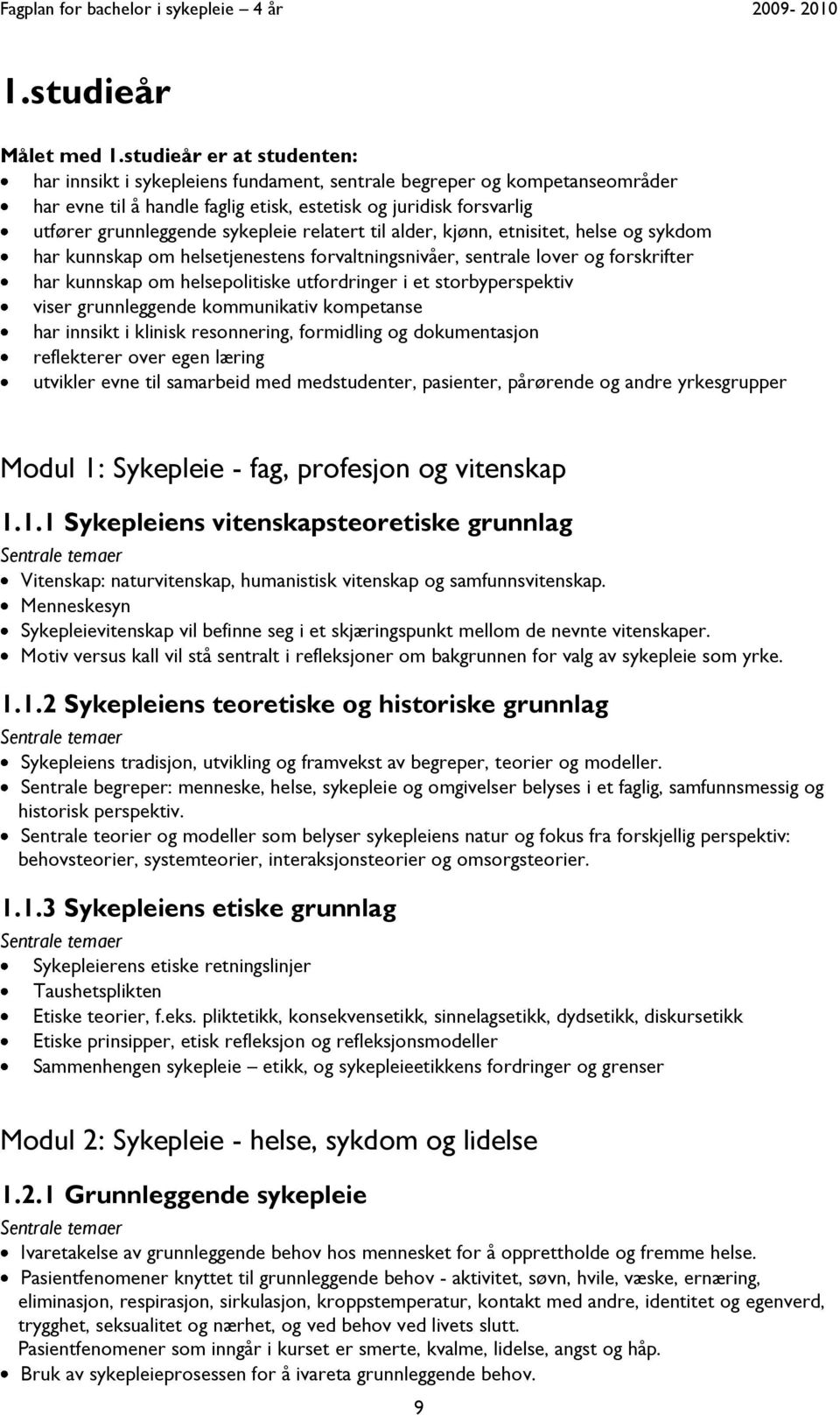 sykepleie relatert til alder, kjønn, etnisitet, helse og sykdom har kunnskap om helsetjenestens forvaltningsnivåer, sentrale lover og forskrifter har kunnskap om helsepolitiske utfordringer i et