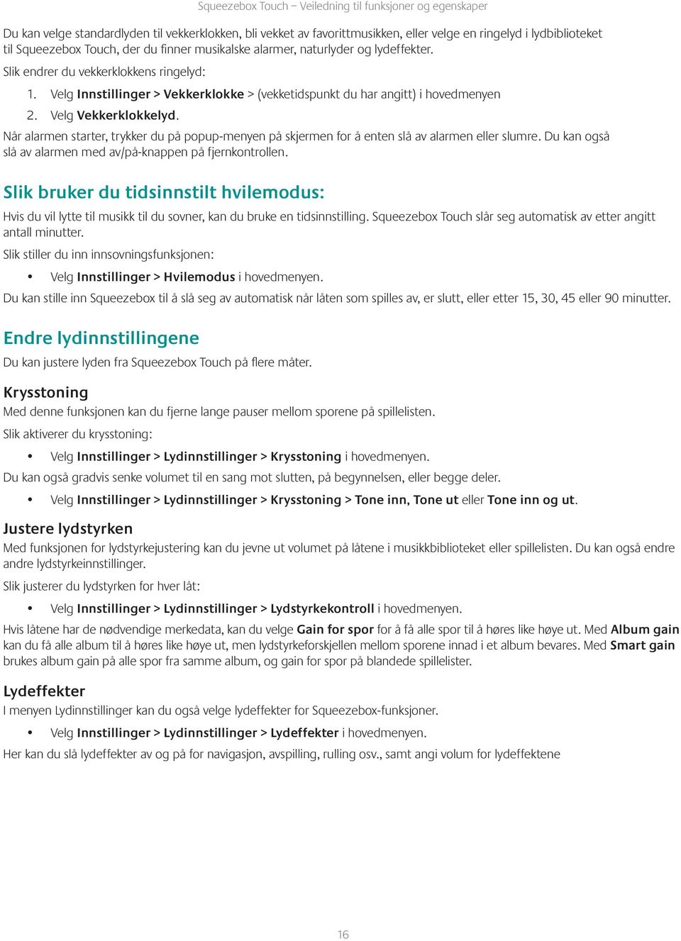 Når alarmen starter, trykker du på popup-menyen på skjermen for å enten slå av alarmen eller slumre. Du kan også slå av alarmen med av/på-knappen på fjernkontrollen.