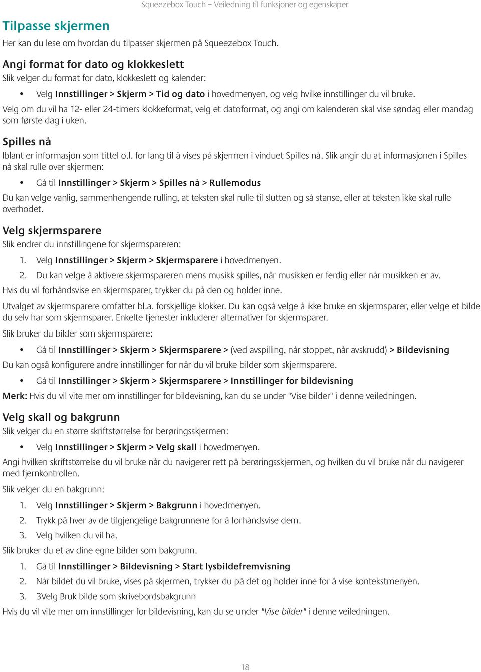 Velg om du vil ha 12- eller 24-timers klokkeformat, velg et datoformat, og angi om kalenderen skal vise søndag eller mandag som første dag i uken. Spilles nå Iblant er informasjon som tittel o.l. for lang til å vises på skjermen i vinduet Spilles nå.