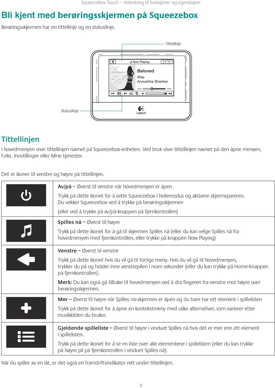 Det er ikoner til venstre og høyre på tittellinjen. Av/på Øverst til venstre når hovedmenyen er åpen Trykk på dette ikonet for å sette Squeezebox i hvilemodus og aktivere skjermspareren.