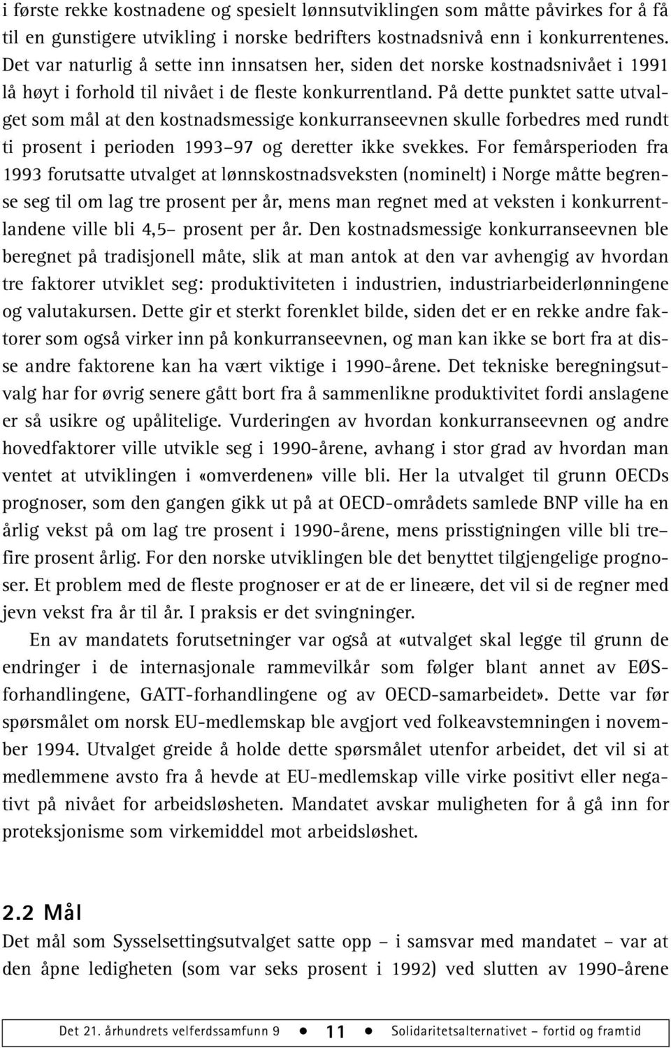 På dette punktet satte utvalget som mål at den kostnadsmessige konkurranseevnen skulle forbedres med rundt ti prosent i perioden 1993 97 og deretter ikke svekkes.