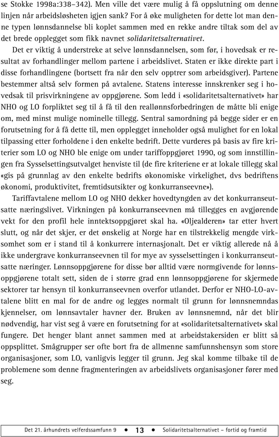 Det er viktig å understreke at selve lønnsdannelsen, som før, i hovedsak er resultat av forhandlinger mellom partene i arbeidslivet.