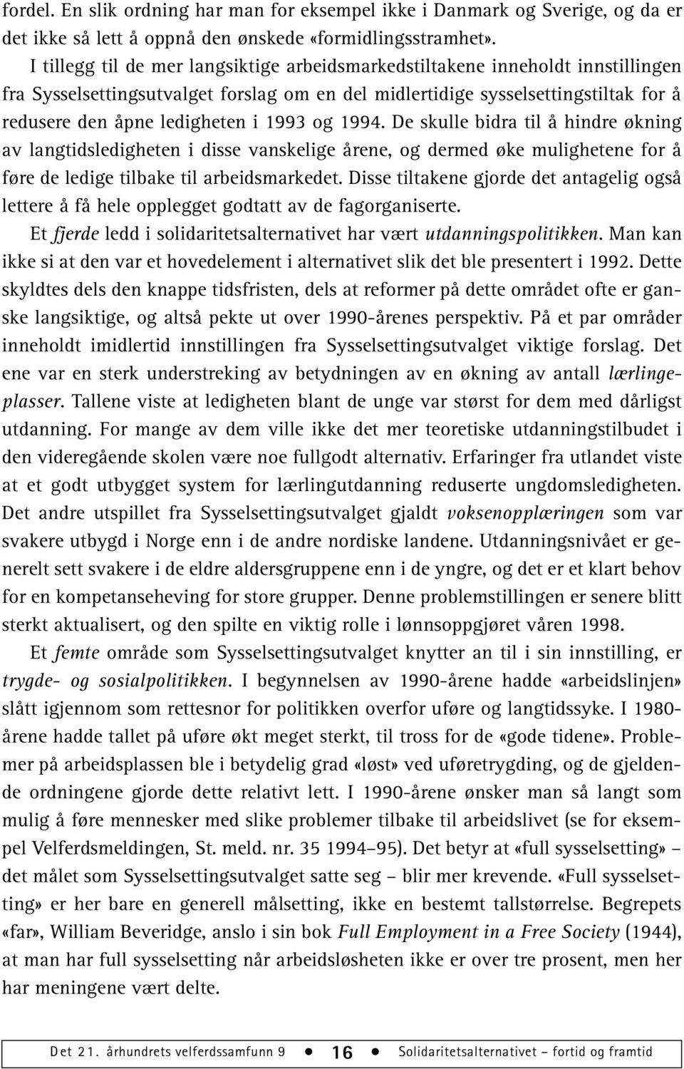 1993 og 1994. De skulle bidra til å hindre økning av langtidsledigheten i disse vanskelige årene, og dermed øke mulighetene for å føre de ledige tilbake til arbeidsmarkedet.