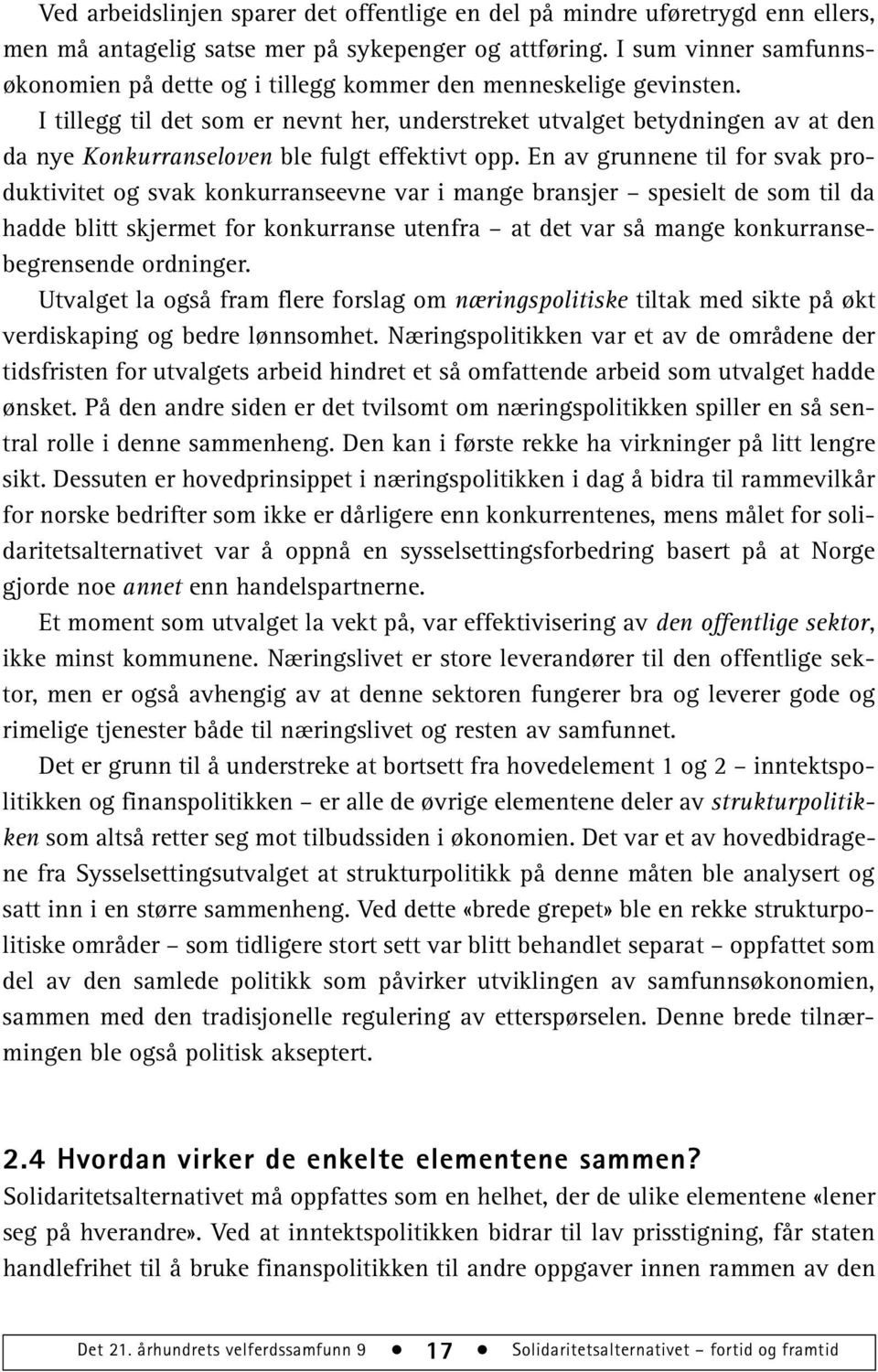 I tillegg til det som er nevnt her, understreket utvalget betydningen av at den da nye Konkurranseloven ble fulgt effektivt opp.