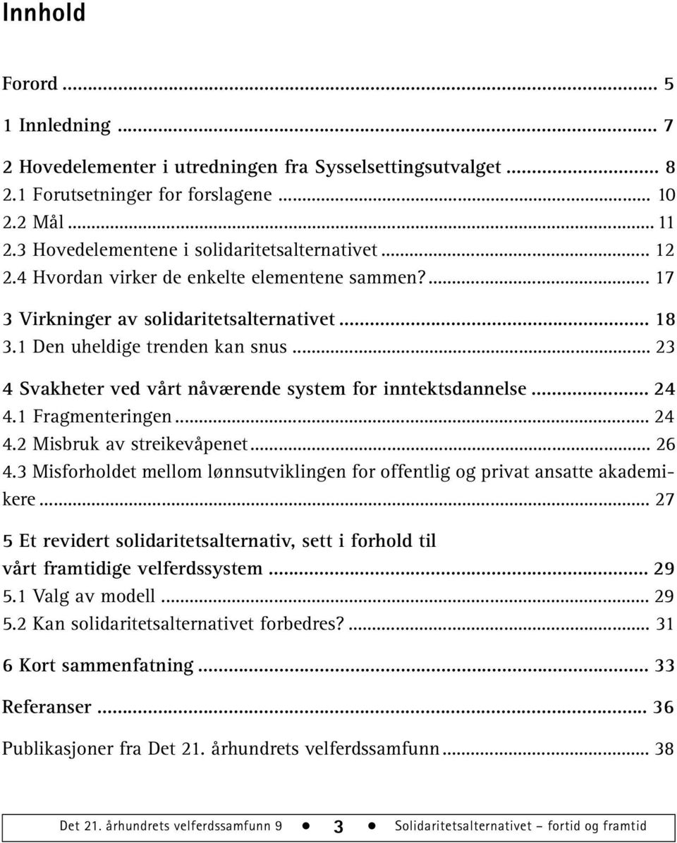 .. 23 4 Svakheter ved vårt nåværende system for inntektsdannelse... 24 4.1 Fragmenteringen... 24 4.2 Misbruk av streikevåpenet... 26 4.