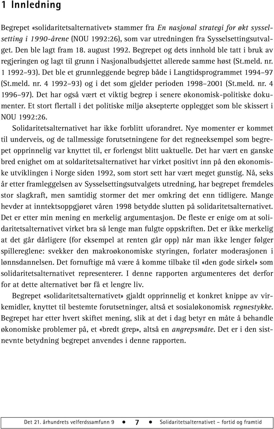 Det ble et grunnleggende begrep både i Langtidsprogrammet 1994 97 (St.meld. nr. 4 1992 93) og i det som gjelder perioden 1998 2001 (St.meld. nr. 4 1996 97).