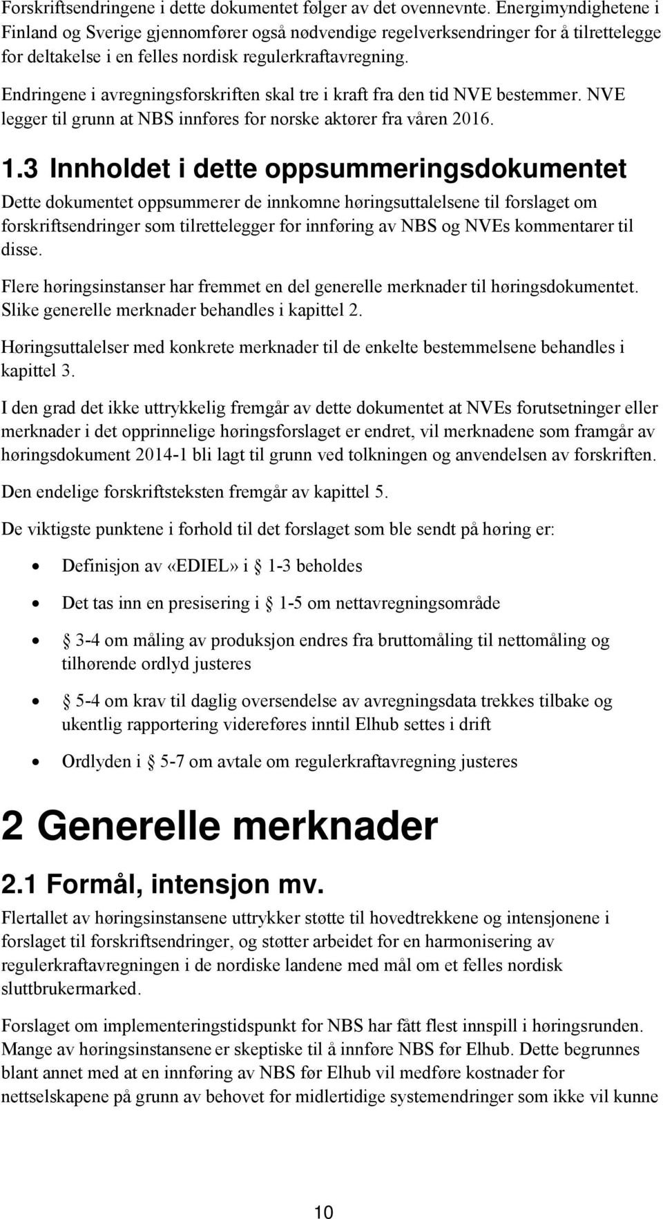 Endringene i avregningsforskriften skal tre i kraft fra den tid NVE bestemmer. NVE legger til grunn at NBS innføres for norske aktører fra våren 2016. 1.