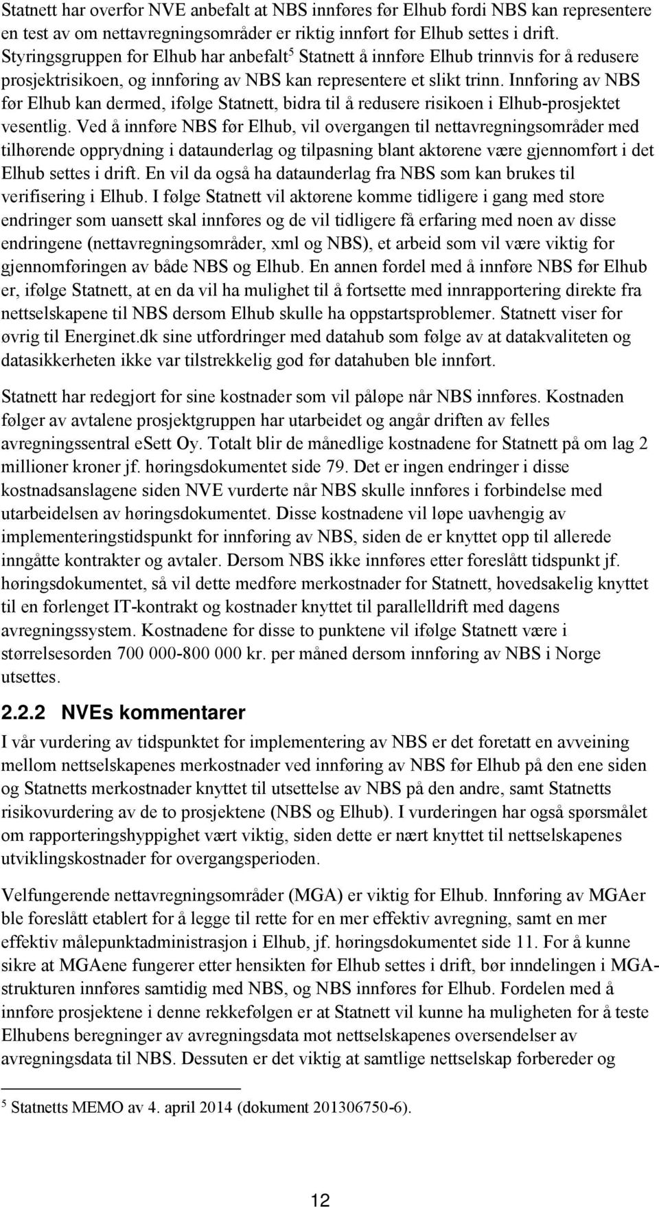 Innføring av NBS før Elhub kan dermed, ifølge Statnett, bidra til å redusere risikoen i Elhub-prosjektet vesentlig.