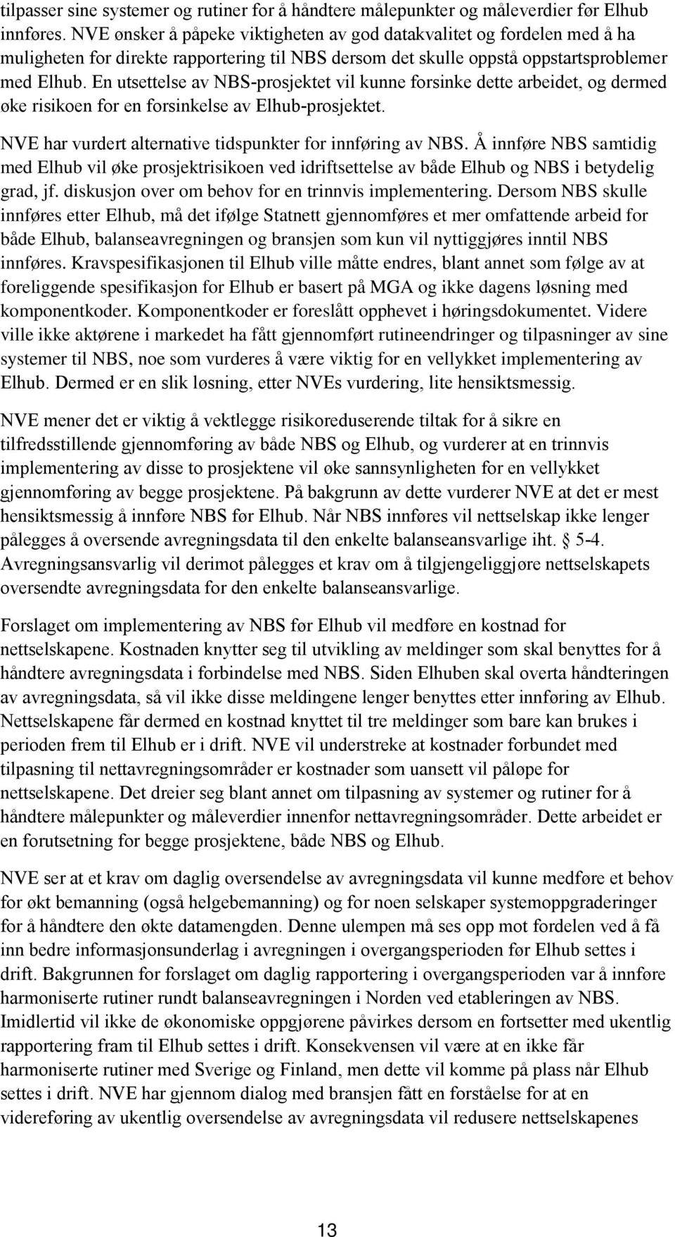 En utsettelse av NBS-prosjektet vil kunne forsinke dette arbeidet, og dermed øke risikoen for en forsinkelse av Elhub-prosjektet. NVE har vurdert alternative tidspunkter for innføring av NBS.