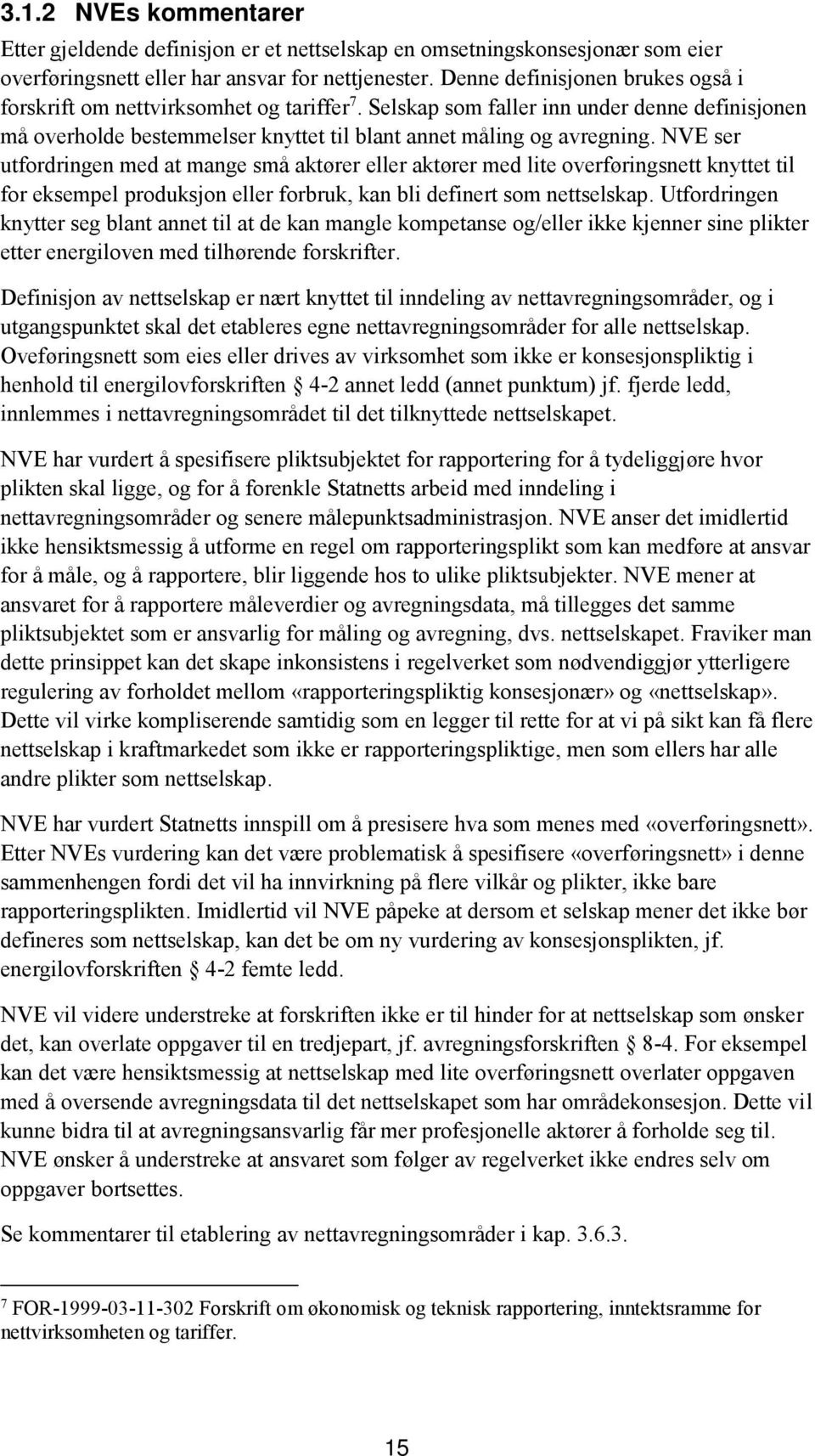 NVE ser utfordringen med at mange små aktører eller aktører med lite overføringsnett knyttet til for eksempel produksjon eller forbruk, kan bli definert som nettselskap.