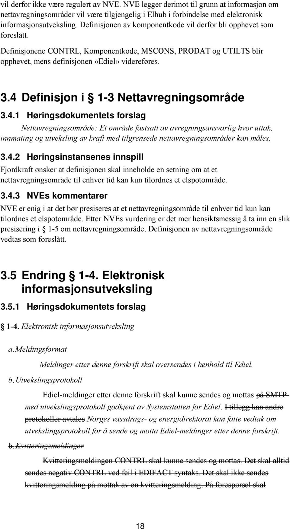 4 Definisjon i 1-3 Nettavregningsområde 3.4.1 Høringsdokumentets forslag Nettavregningsområde: Et område fastsatt av avregningsansvarlig hvor uttak, innmating og utveksling av kraft med tilgrensede nettavregningsområder kan måles.