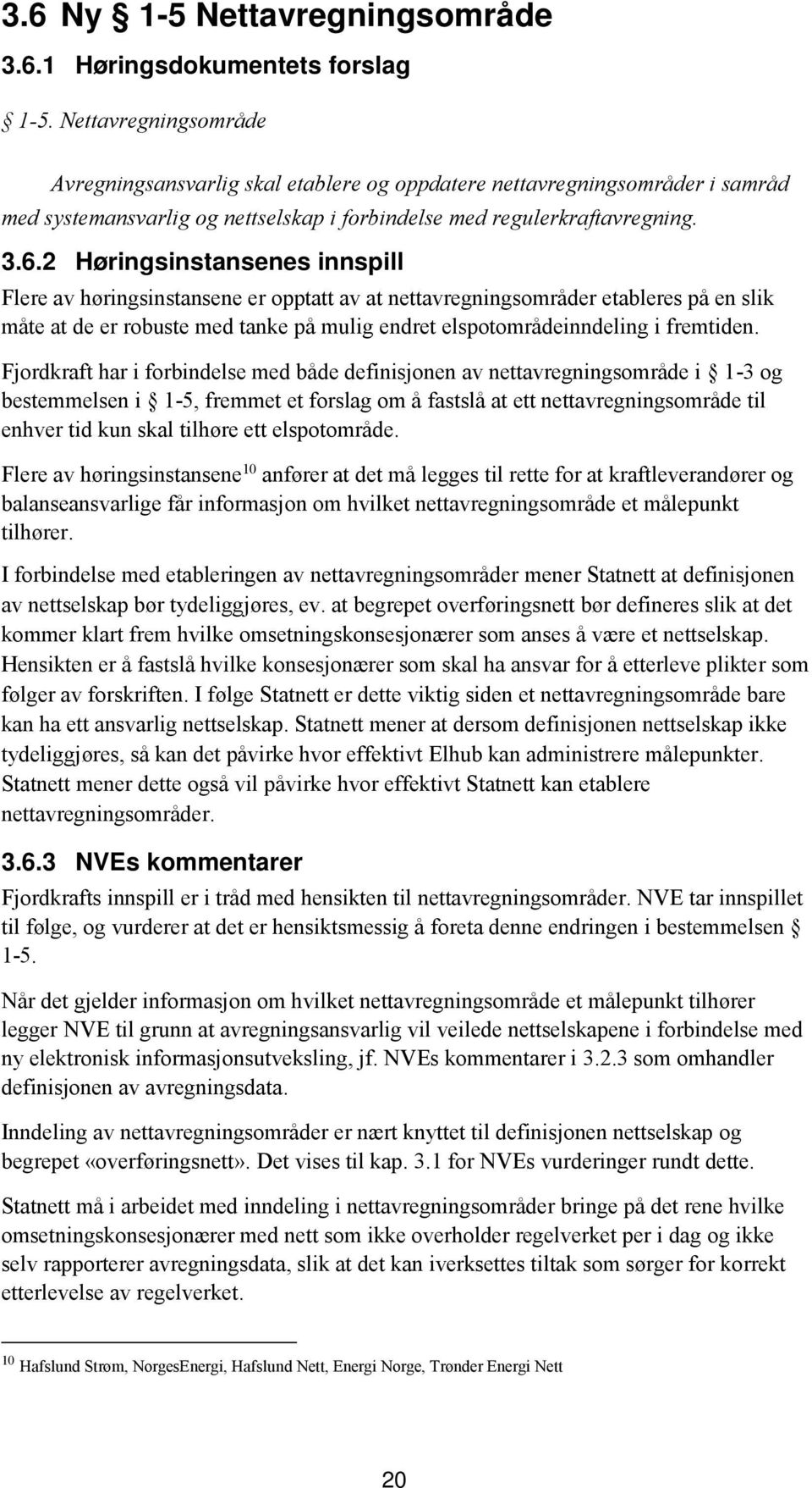 2 Høringsinstansenes innspill Flere av høringsinstansene er opptatt av at nettavregningsområder etableres på en slik måte at de er robuste med tanke på mulig endret elspotområdeinndeling i fremtiden.