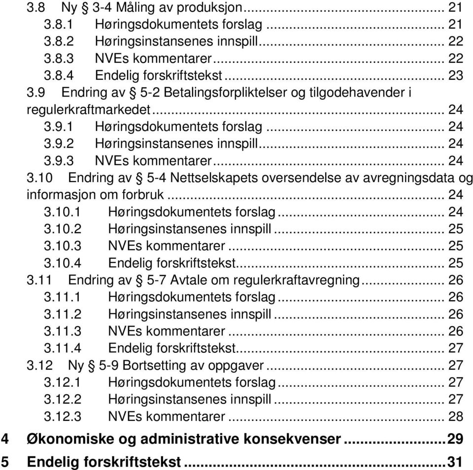 .. 24 3.10.1 Høringsdokumentets forslag... 24 3.10.2 Høringsinstansenes innspill... 25 3.10.3 NVEs kommentarer... 25 3.10.4 Endelig forskriftstekst... 25 3.11 Endring av 5-7 Avtale om regulerkraftavregning.