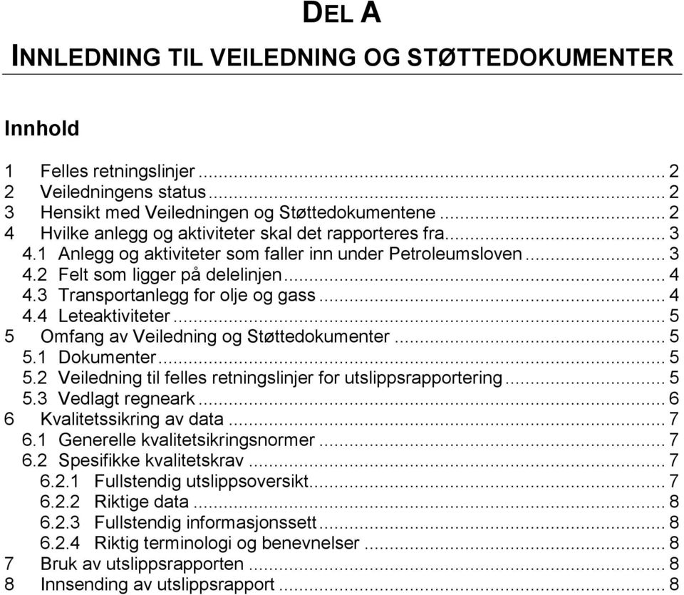 3 Transportanlegg for olje og gass... 4 4.4 Leteaktiviteter... 5 5 Omfang av Veiledning og Støttedokumenter... 5 5.1 Dokumenter... 5 5.2 Veiledning til felles retningslinjer for utslippsrapportering.