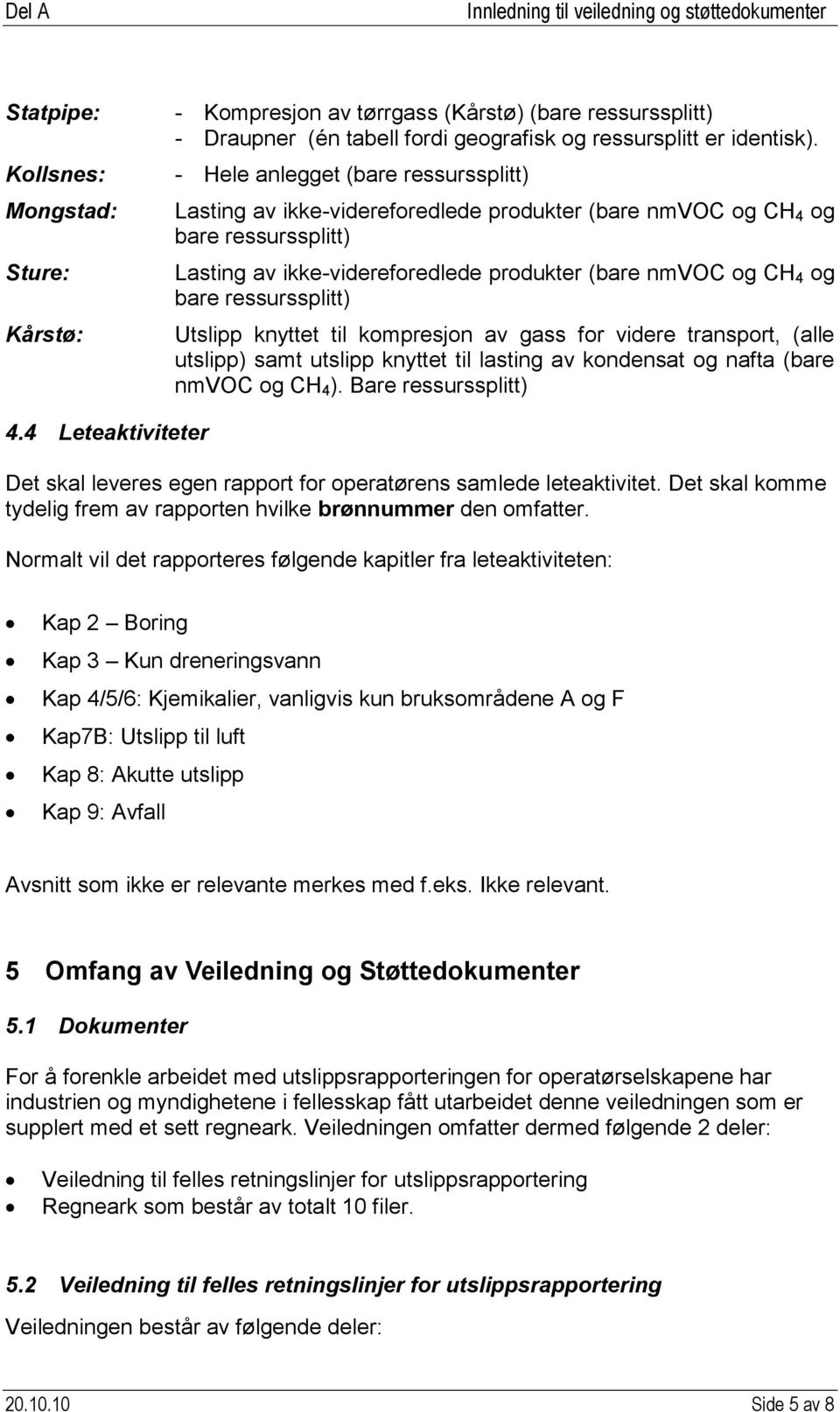 ressurssplitt) Utslipp knyttet til kompresjon av gass for videre transport, (alle utslipp) samt utslipp knyttet til lasting av kondensat og nafta (bare nmvoc og CH 4 ). Bare ressurssplitt) 4.