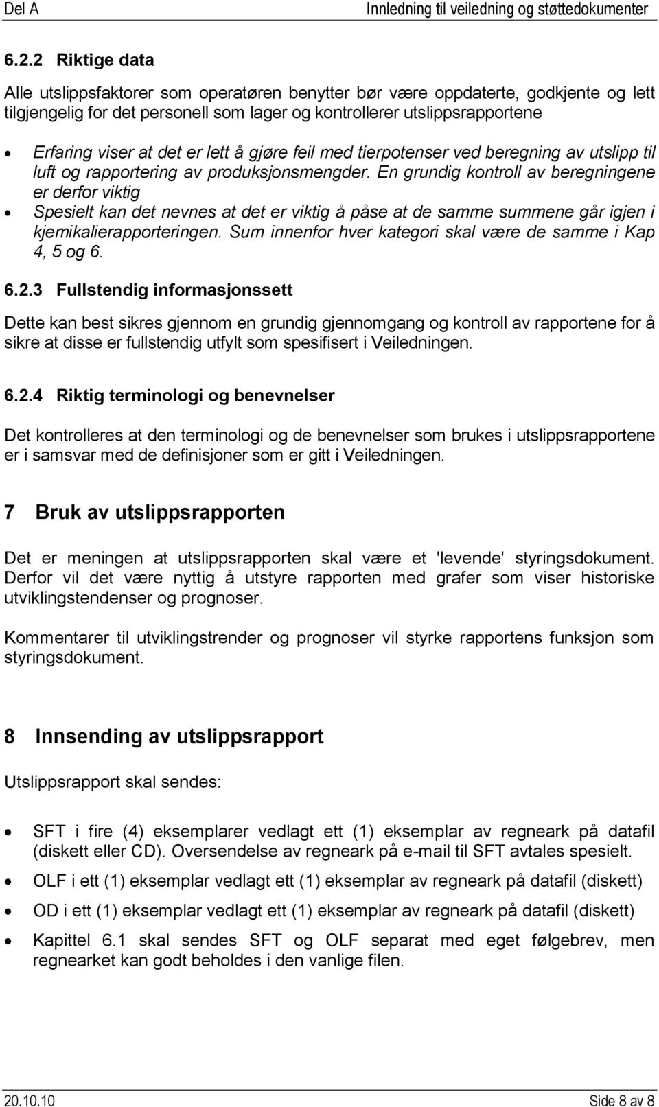 En grundig kontroll av beregningene er derfor viktig Spesielt kan det nevnes at det er viktig å påse at de samme summene går igjen i kjemikalierapporteringen.