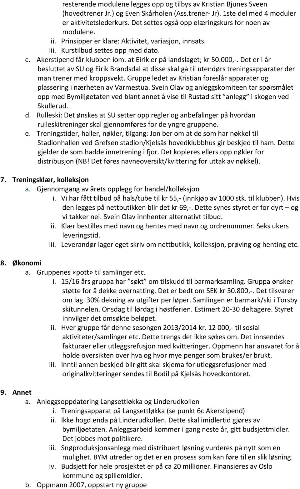 at Eirik er på landslaget; kr 50.000,-. Det er i år besluttet av SU og Eirik Brandsdal at disse skal gå til utendørs treningsapparater der man trener med kroppsvekt.