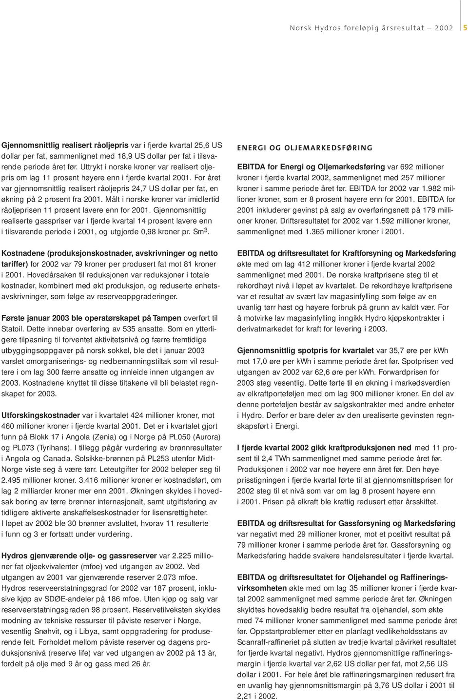 For året var gjennomsnittlig realisert råoljepris 24,7 US dollar per fat, en økning på 2 prosent fra 2001. Målt i norske kroner var imidlertid råoljeprisen 11 prosent lavere enn for 2001.