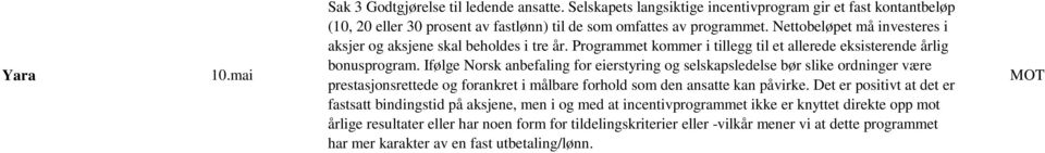 Ifølge Norsk anbefaling for eierstyring og selskapsledelse bør slike ordninger være prestasjonsrettede og forankret i målbare forhold som den ansatte kan påvirke.