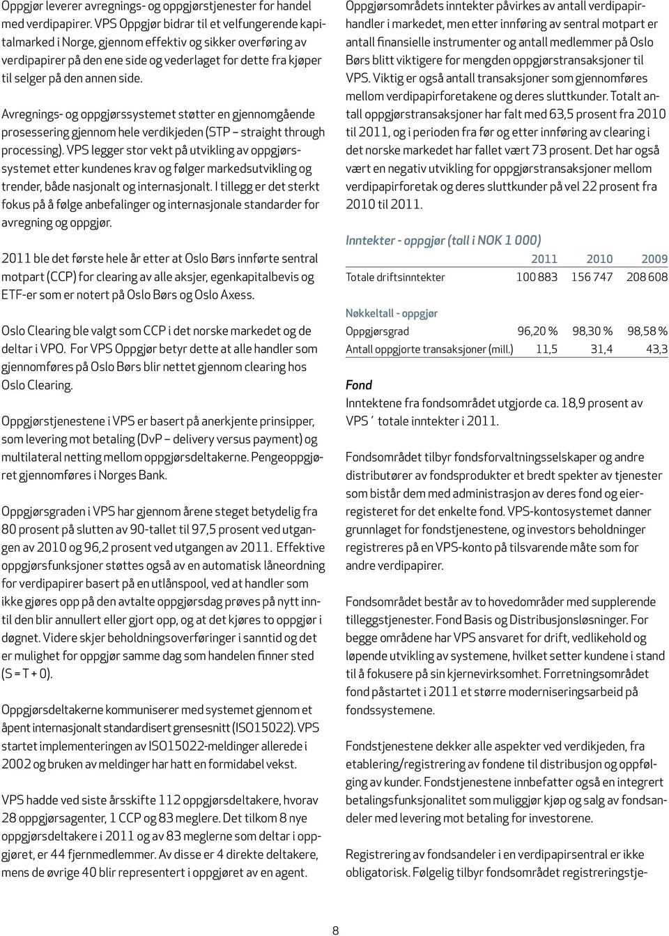 Avregnings- og oppgjørssystemet støtter en gjennomgående prosessering gjennom hele verdikjeden (STP straight through processing).