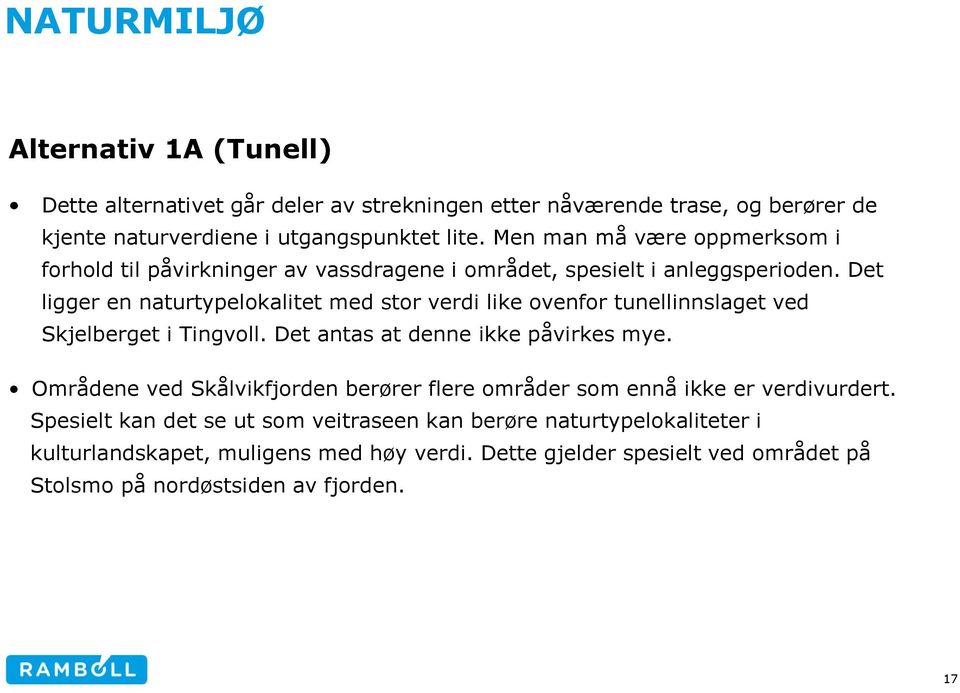 Det ligger en naturtypelokalitet med stor verdi like ovenfor tunellinnslaget ved Skjelberget i Tingvoll. Det antas at denne ikke påvirkes mye.