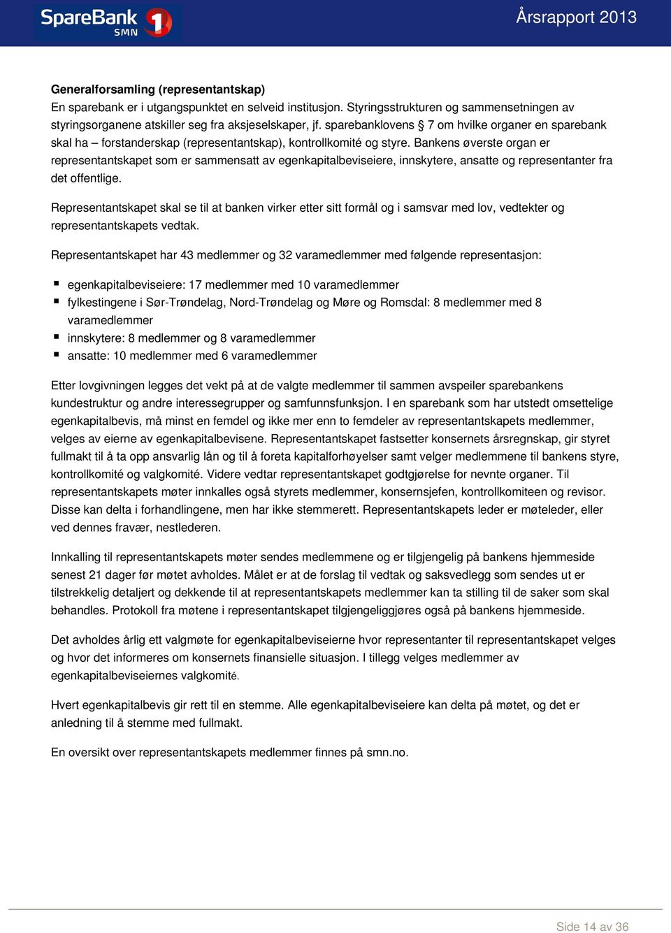 Bankens øverste organ er representantskapet som er sammensatt av egenkapitalbeviseiere, innskytere, ansatte og representanter fra det offentlige.