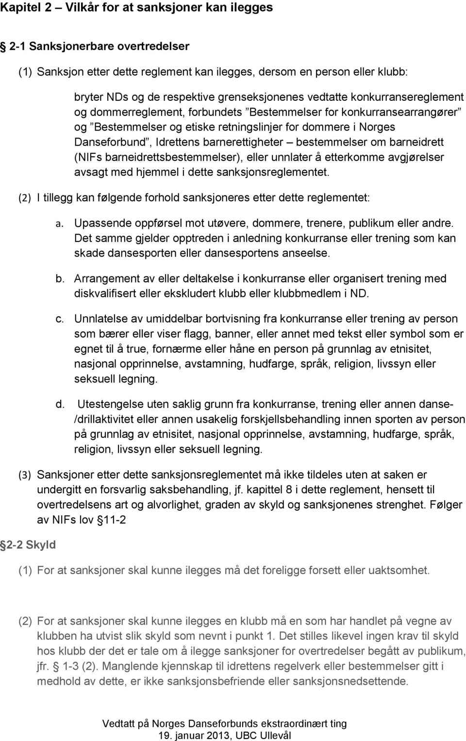 Idrettens barnerettigheter bestemmelser om barneidrett (NIFs barneidrettsbestemmelser), eller unnlater å etterkomme avgjørelser avsagt med hjemmel i dette sanksjonsreglementet.