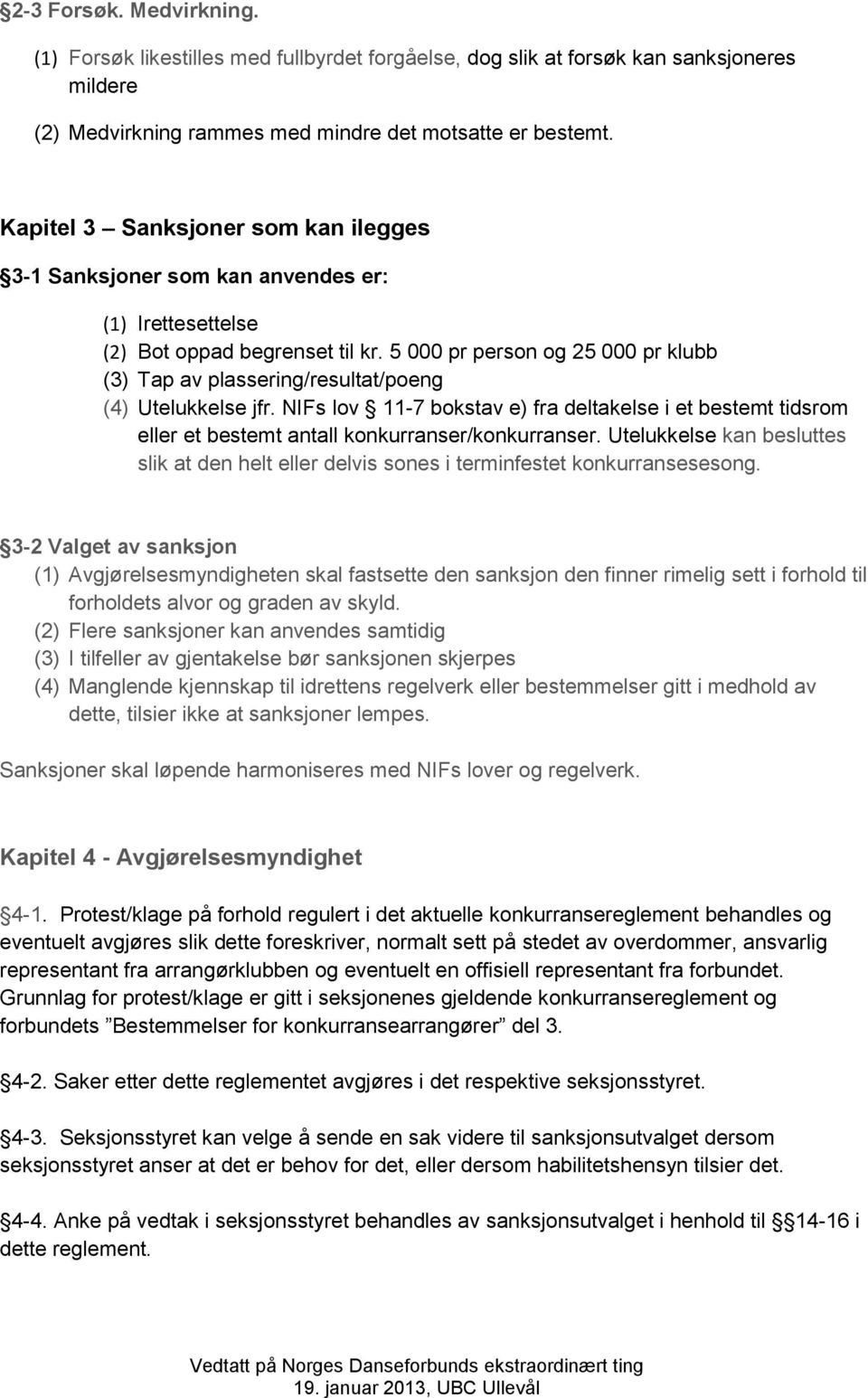 5 000 pr person og 25 000 pr klubb (3) Tap av plassering/resultat/poeng (4) Utelukkelse jfr.