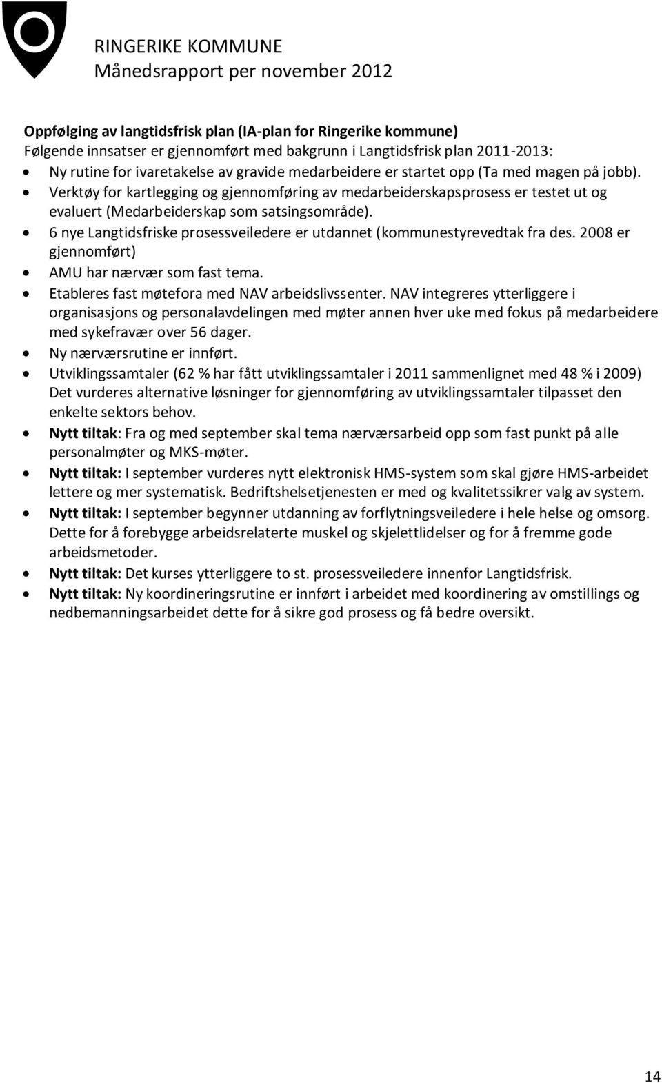 6 nye Langtidsfriske prosessveiledere er utdannet (kommunestyrevedtak fra des. 2008 er gjennomført) AMU har nærvær som fast tema. Etableres fast møtefora med NAV arbeidslivssenter.