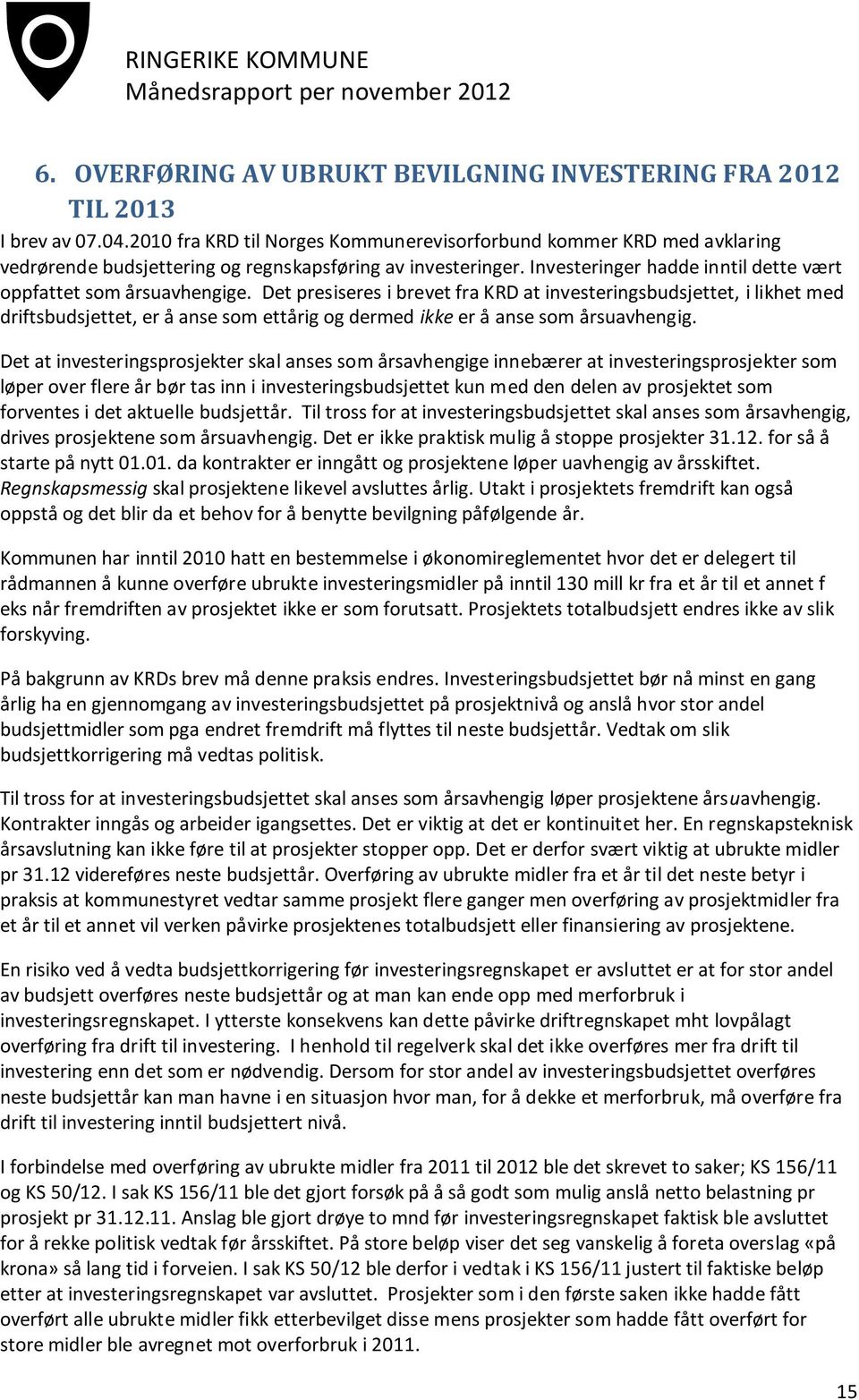 Det presiseres i brevet fra KRD at investeringsbudsjettet, i likhet med driftsbudsjettet, er å anse som ettårig og dermed ikke er å anse som årsuavhengig.