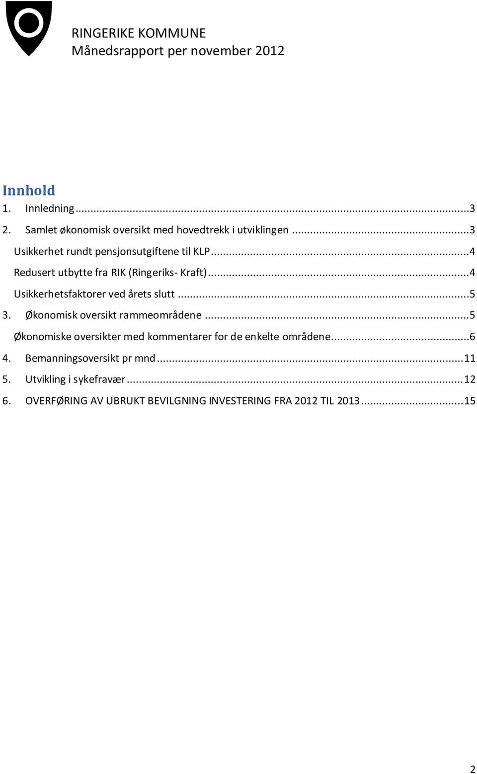 ..4 Usikkerhetsfaktorer ved årets slutt...5 3. Økonomisk oversikt rammeområdene.