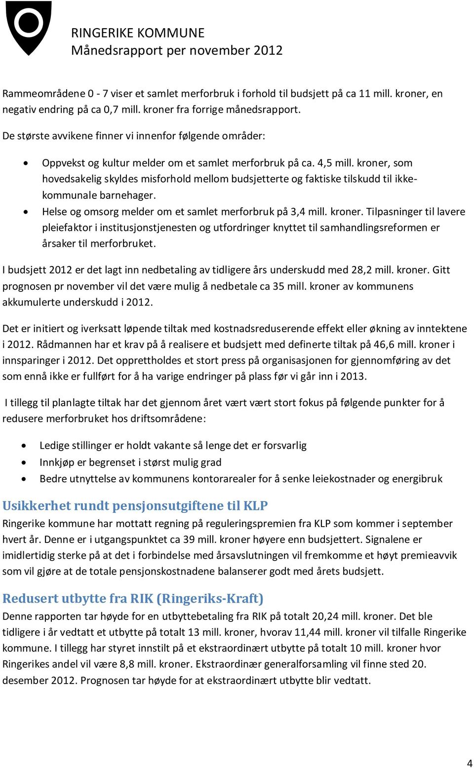 kroner, som hovedsakelig skyldes misforhold mellom budsjetterte og faktiske tilskudd til ikkekommunale barnehager. Helse og omsorg melder om et samlet merforbruk på 3,4 mill. kroner.